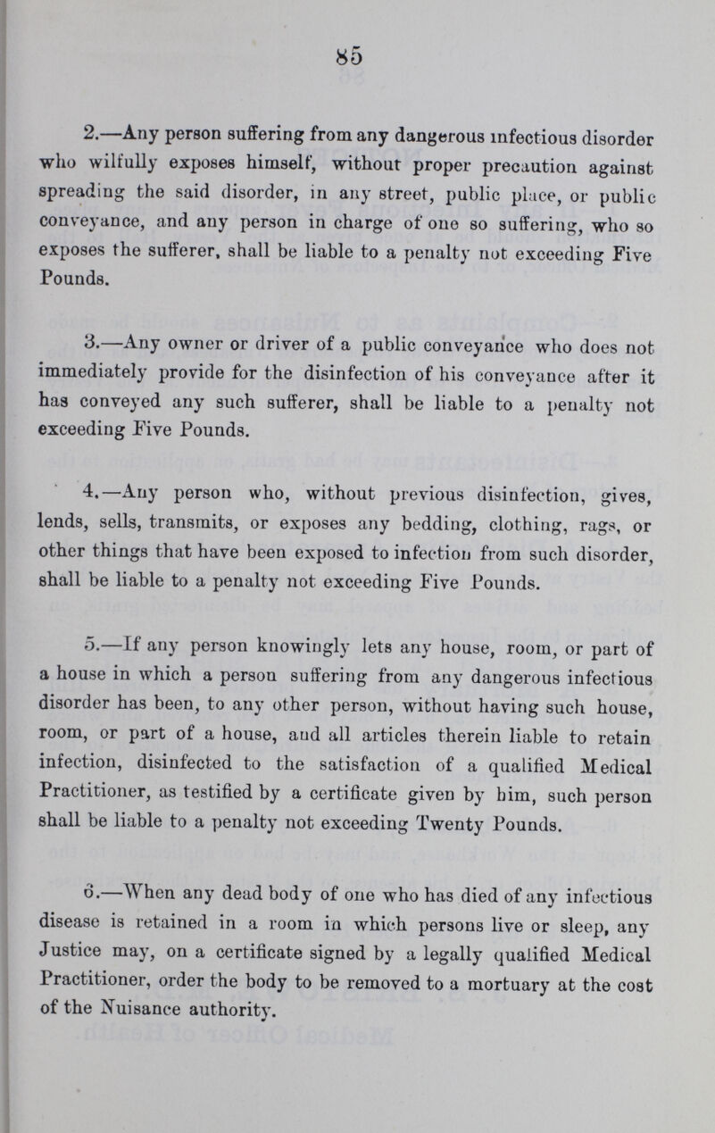 86 NOTICES. 1.—If any Infectious Fever appears in any place, information should be at once given at the Vestry Hall to the Medical Officer, or to the Inspectors of Nuisances. 2.—Complaints as to Nuisances should be made personally or by letter to the Inspectors of Nuisances, and as to the Non-Removal of Dust to the Dust Superintendent at the Vestry Hall. 3.—Disinfectants may be had gratis, on application to the Inspectors of Nuisances. 4.—A Disinfecting Apparatus has been provided by the Vestry at the Parish Stone Yard, Lower Park Road, at which bedding and articles of apparel may be disinfected gratis, on application to the Inspectors of Nuisances. 5.—A Mortuary has been provided at Forest Hill Cemetary, whither dead bodies may be at once removed, and where they may remain until the time of burial, on application to the Inspectors of Nuisances. 6.—An Ambulance, provided by the Board of Guardians, is kept at the Workhouse, and may be had on application to the Relieving Officer, or, in his absence, to the Master at the Workhouse- Dated 9th day of December, 1876. J. S. BRISTOWE, M.D., Medical Officer of Health.