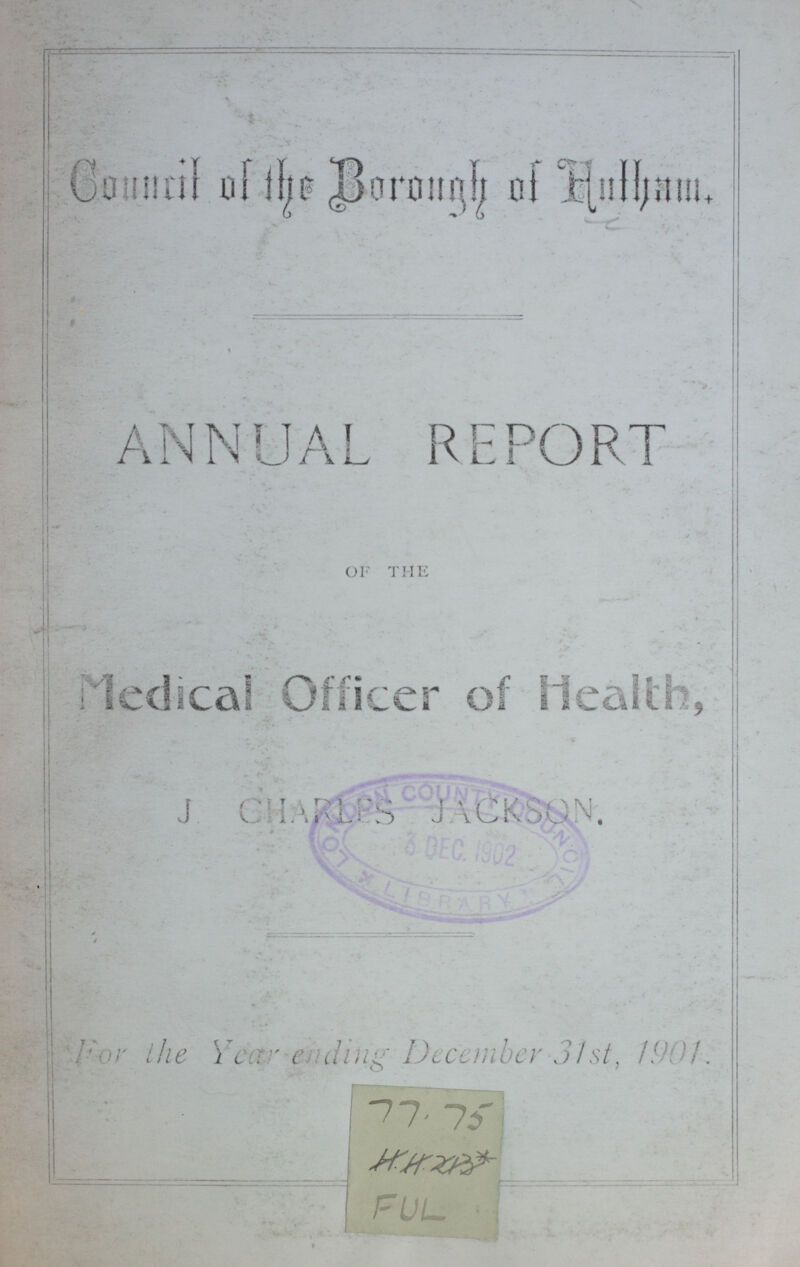 Council of the Borough of Hutham ANNUAL REPORT OF THE Medical Officer of Health, J CHARLES JACKSON. For the year ending December 31st, 1901. 77.75 FUL
