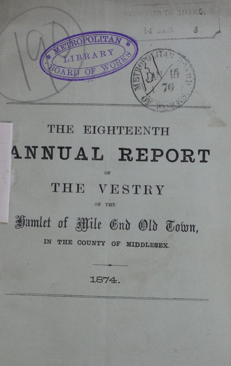 THE EIGHTEENTH ANNUAL REPORT OF THE VESTRY OF THE Hamlet Of Mile End Old Town, IN THE COUNTY OF MIDDLESEX. 1874.