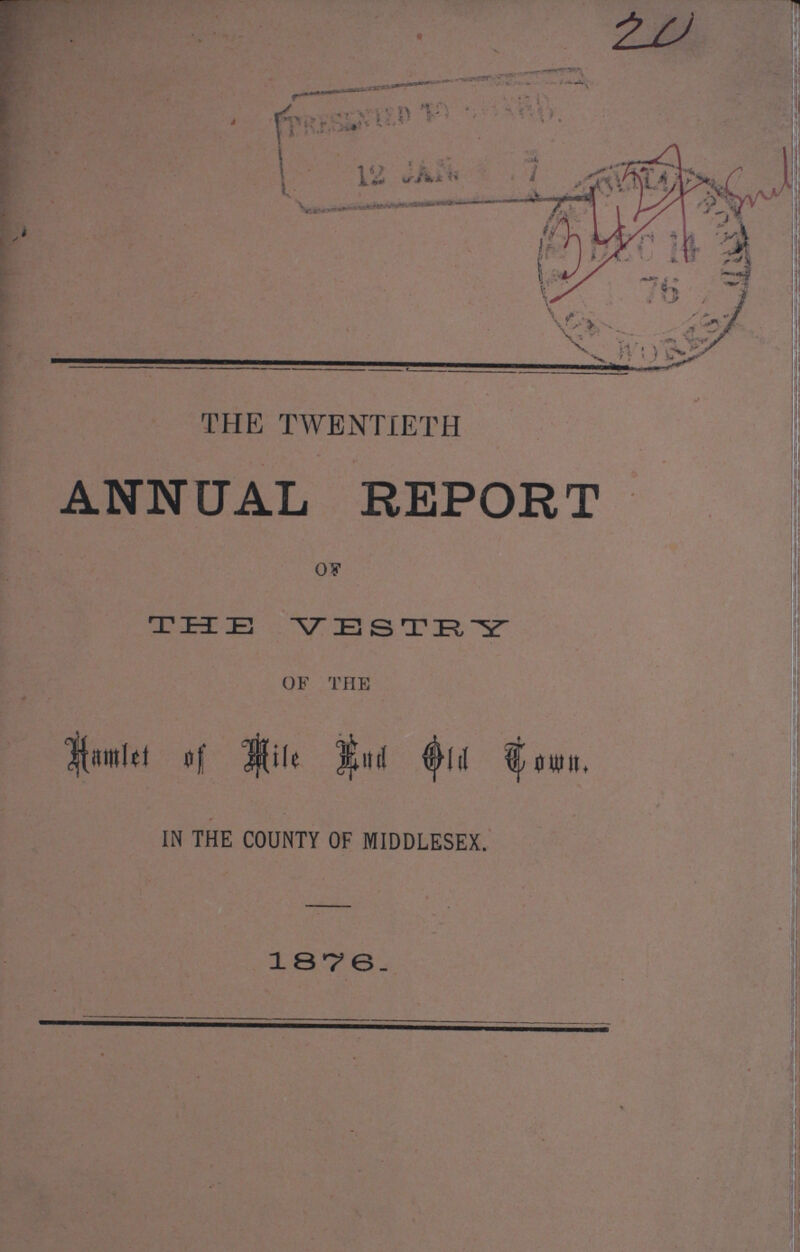 THE TWENTIETH ANNUAL REPORT OF THE VESTRY OF THE Hamlet of Mile End Old Town. IN THE COUNTY OF MIDDLESEX. 1876.