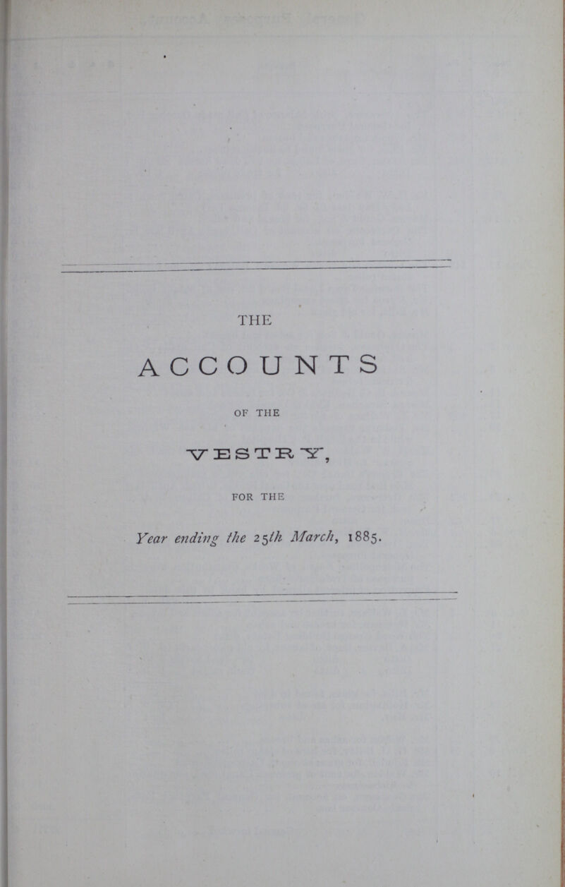 THE ACCOUNTS of the VESTRY, for the Year ending the 25th March, 1885.