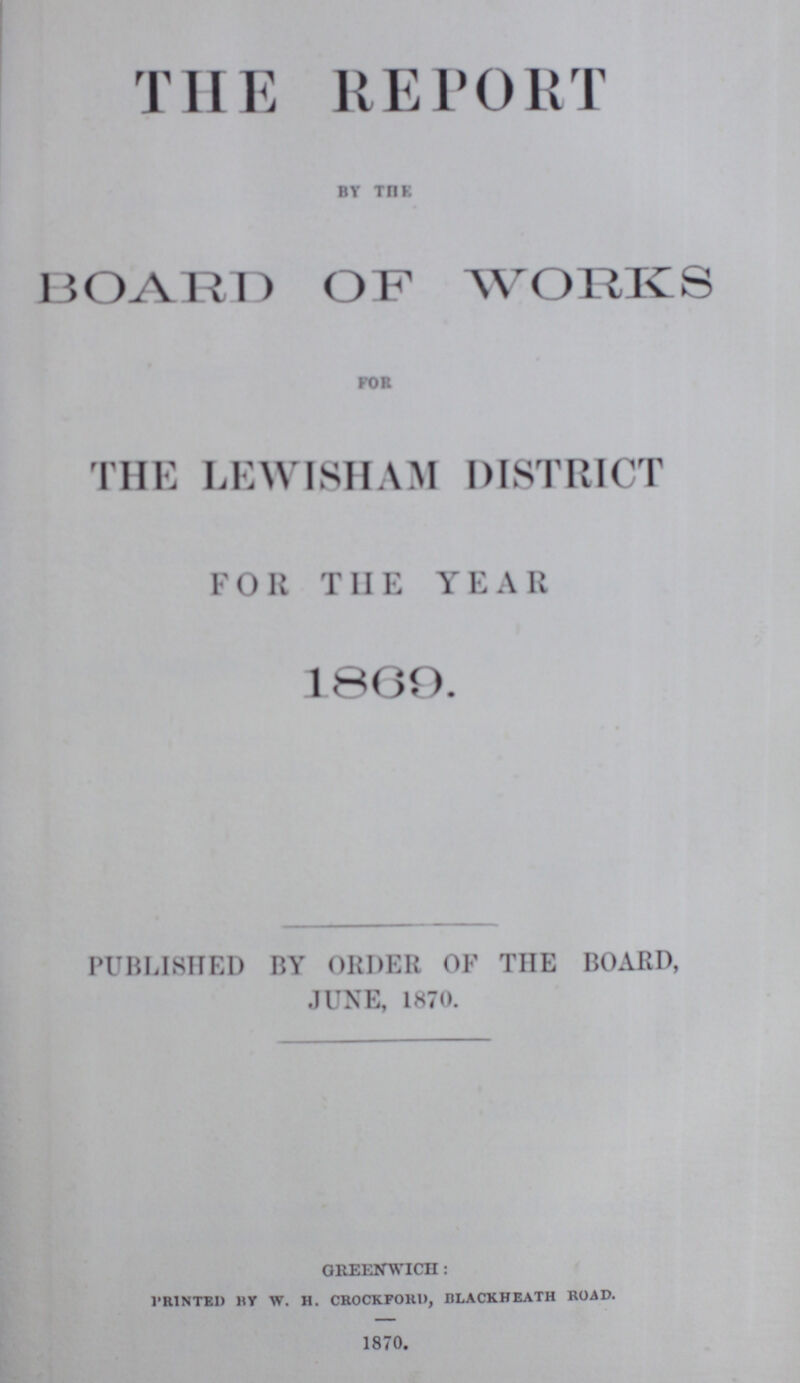 THE RETORT BY THE BOARD OF WORKS FOR THE LEWISHAM DISTRICT FOR THE YEAR 1869. PUBLISHED BY ORDER OF THE BOARD, JUNE, 1870. GREENWICH: PRINTED BY W. H. CROCKFORD, BLACK HEATH ROAD. 1870.