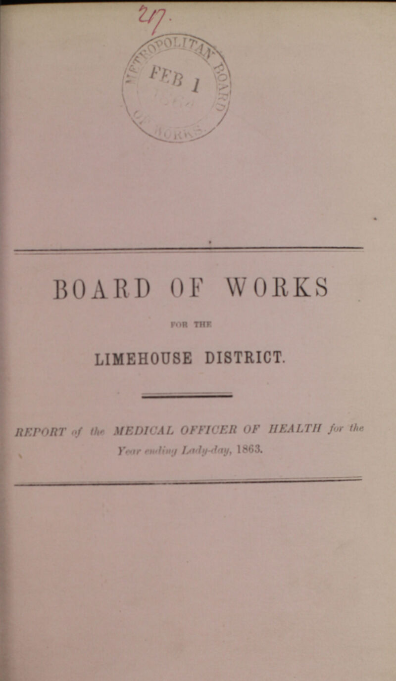 BOARD OF WORKS FOR THE LIMEHOUSE DISTRICT. REPORT of the MEDICAL OFFICER OF HEALTH for the Year ending Lady-day, 1863.