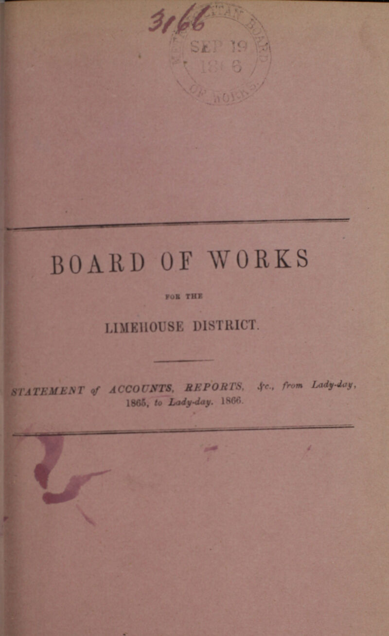 *0 BOARD OF WORKS FOR THE LIMEHOUSE DISTRICT. STATEMENT of ACCOUNTS, REPORTS. &c., from Lady-day, 1865, to Lady-day. 1866.