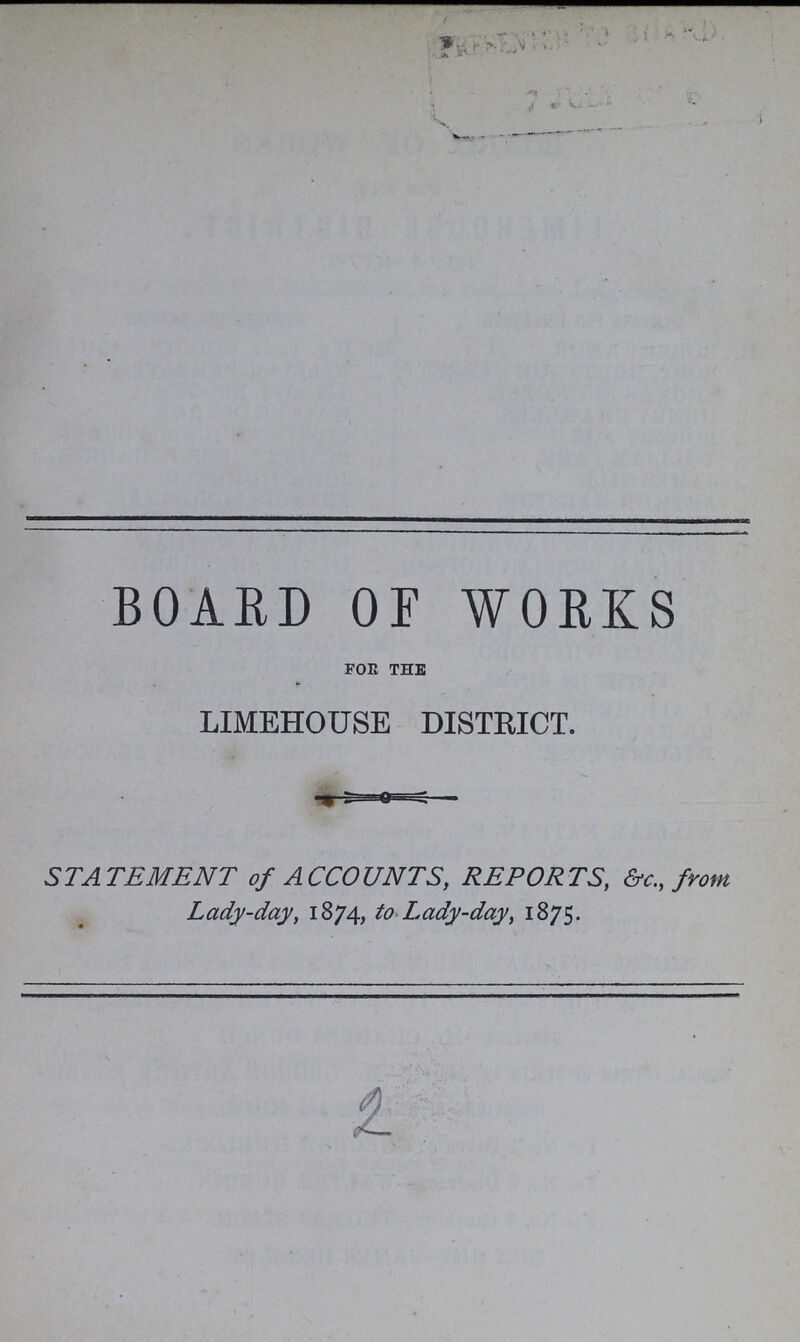 BOARD OF WORKS for the LIMEHOUSE DISTRICT. STATEMENT of ACCOUNTS, REPORTS, &c., from Lady-day, 1874, to Lady-day, 1875.