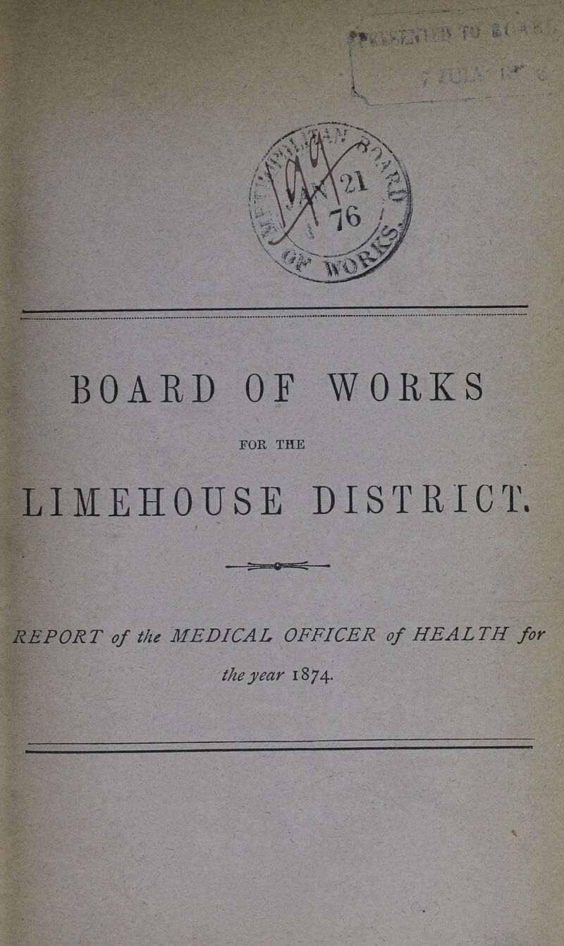 BOARD OF WORKS for the LIMEHOUSE DISTRICT. t REPORT of the MEDICAL OFFICER of HEALTH for the year 1874.