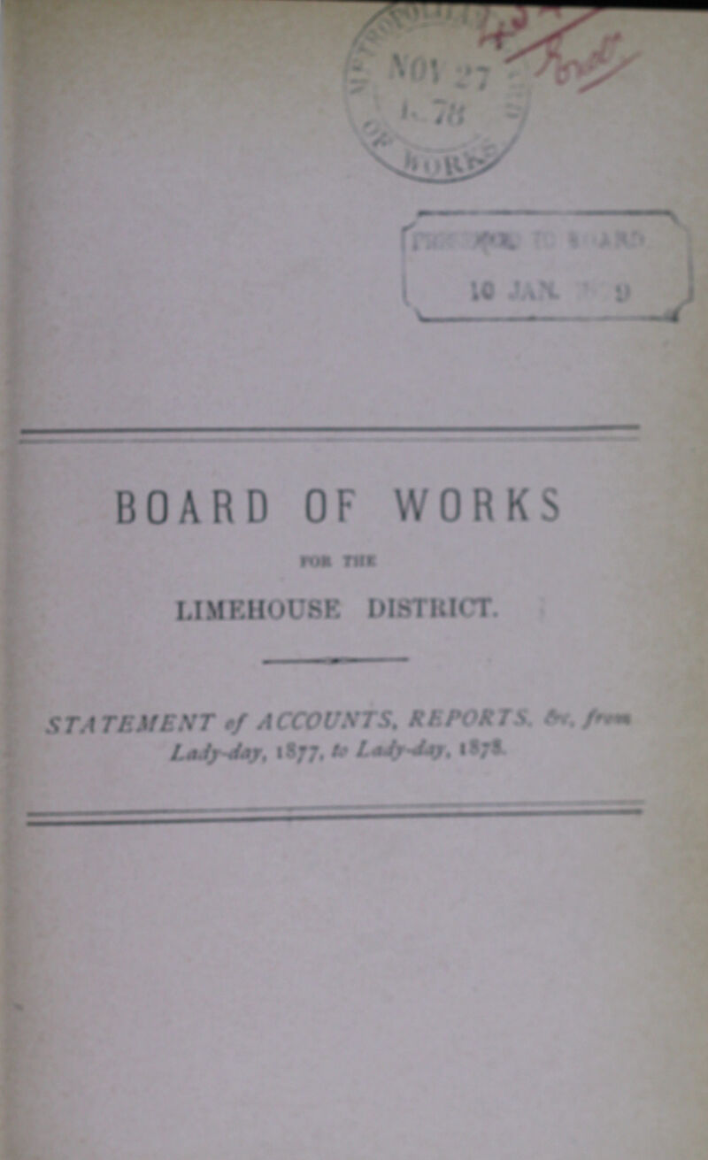 BOARD OF WORKS FOR THE LIMEHOUSE DISTRICT. STATEMENT of ACCOUNTS, REPORTS, &c. from Lady-day, 1877, to Lady-day, 1873.