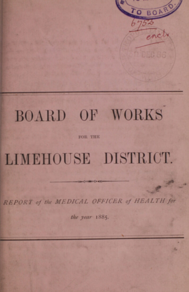 6753 ench BOARD OF WORKS for the LIMEHOUSE DISTRICT. REPORT of the MEDICAL OFEICER of HEALTH for the year 1885.