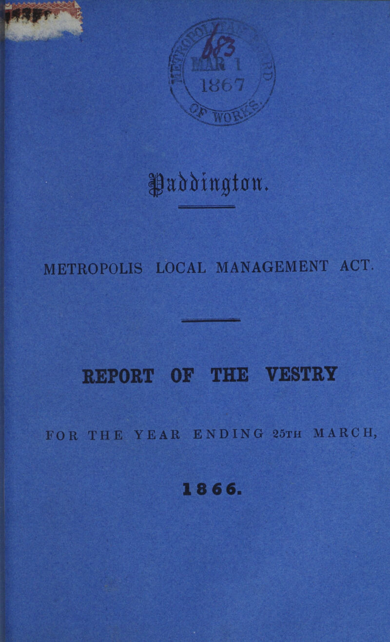 METROPOLIS LOCAL MANAGEMENT ACT. REPORT OP THE VESTRY FOR THE YEAR ENDING 25th MARCH, 18 66.