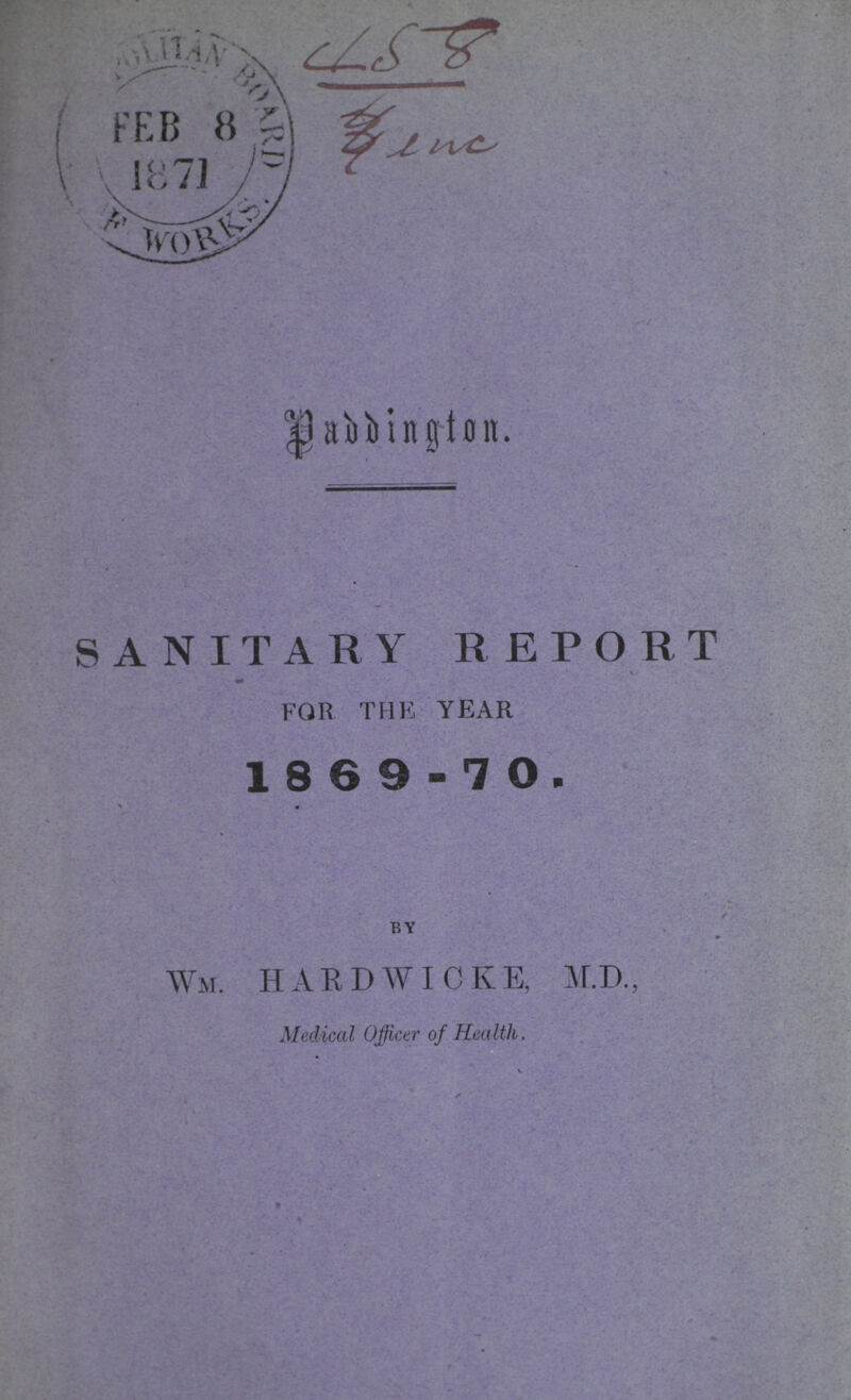 Paddington. SANITARY REPORT FOR THE YEAR 1869-70. by Wm. HARDWICKE, M.D., Medical Officer of Health.