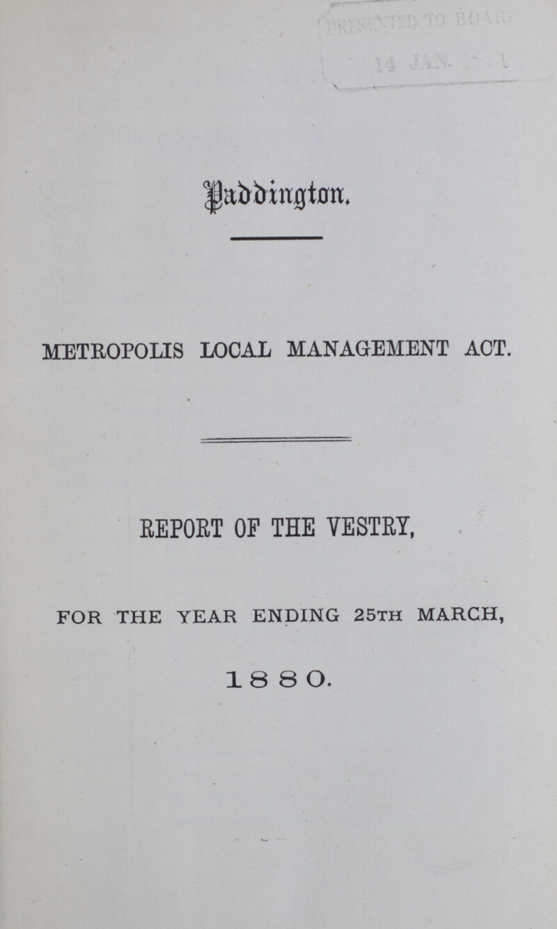 Paddington / METROPOLIS LOCAL MANAGEMENT ACT. REPORT OP THE VESTRY, FOR THE YEAR ENDING 25th MARCH, 1880.