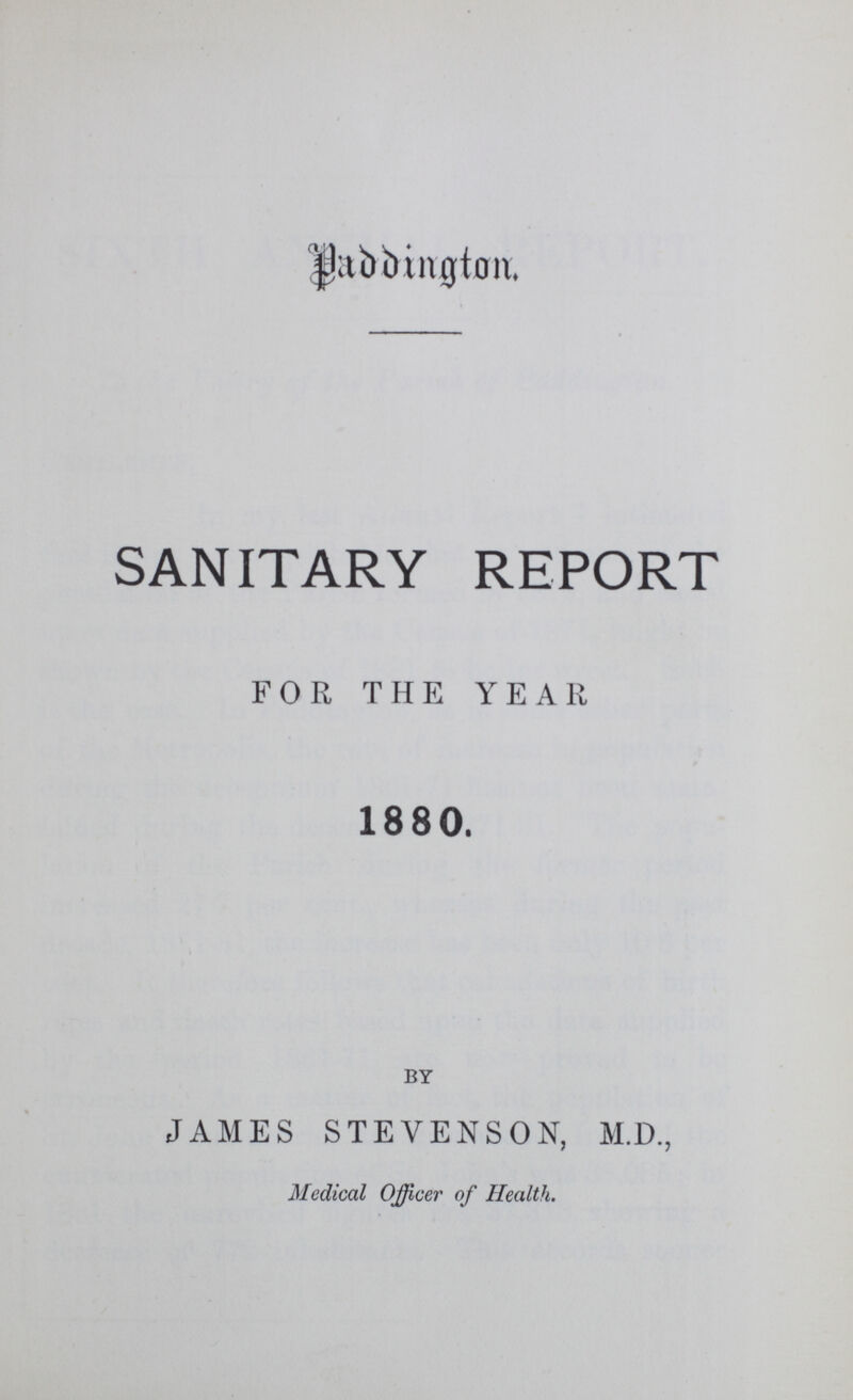 Paddington. SANITARY REPORT FOR THE YEAR 1880. BY JAMES STEVENSON, M.D., Medical Officer of Health.