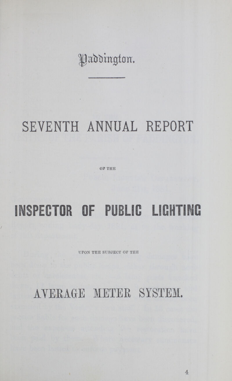 Paddington. SEVENTH ANNUAL REPORT OF the INSPECTOR OF PUBLIC LIGHTING upon the subject op the AVERAGE METER SYSTEM. 4