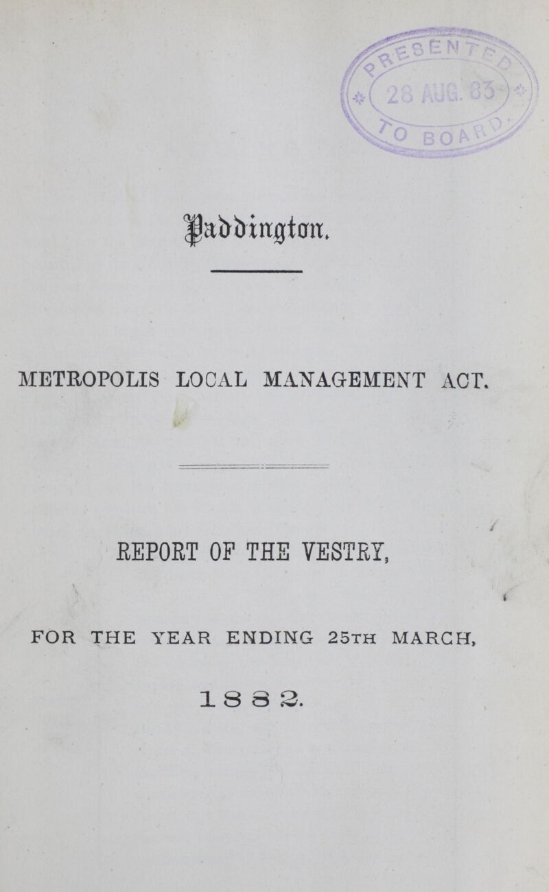 Paddington. METROPOLIS LOCAL MANAGEMENT ACT. REPORT OF THE VESTRY, FOR THE YEAR ENDING 25th MARCH, 18 8 2.