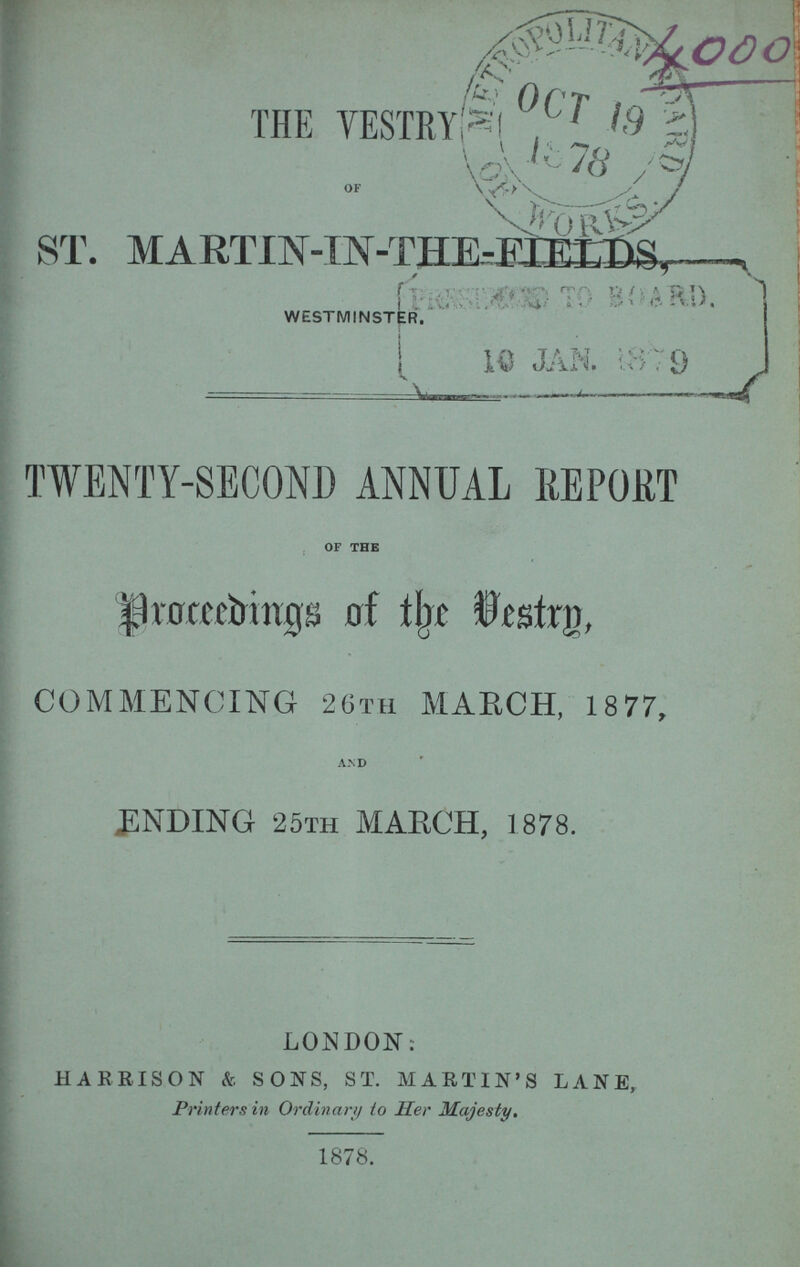 THE VESTRY OF ST. MA RTIN- IN -THE=EXETLliS^ / ! WESTMINSTER. TWENTY-SECOND ANNUAL HE PORT OF THE ^lvoccctiingy of the tfcstrn, COMMENCING 26TH MARCH, 1877, AND ENDING 25TH MARCH, 1878. LONDON: HARRISON & SONS, ST. MARTIN'S LANE, Printers in Ordinary to Her Majesty. 1878.
