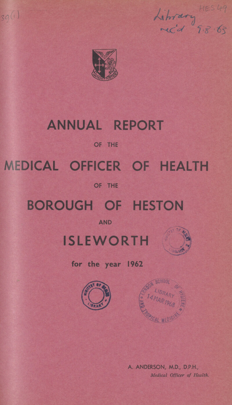 39(1) HES 49 Libaray ? 98.63 ANNUAL REPORT OF THE MEDICAL OFFICER OF HEALTH OF THE BOROUGH OF HESTON AND ISLEWORTH for the year 1962 A. ANDERSON, M.D., D.P.H., Medical Officer of Health.