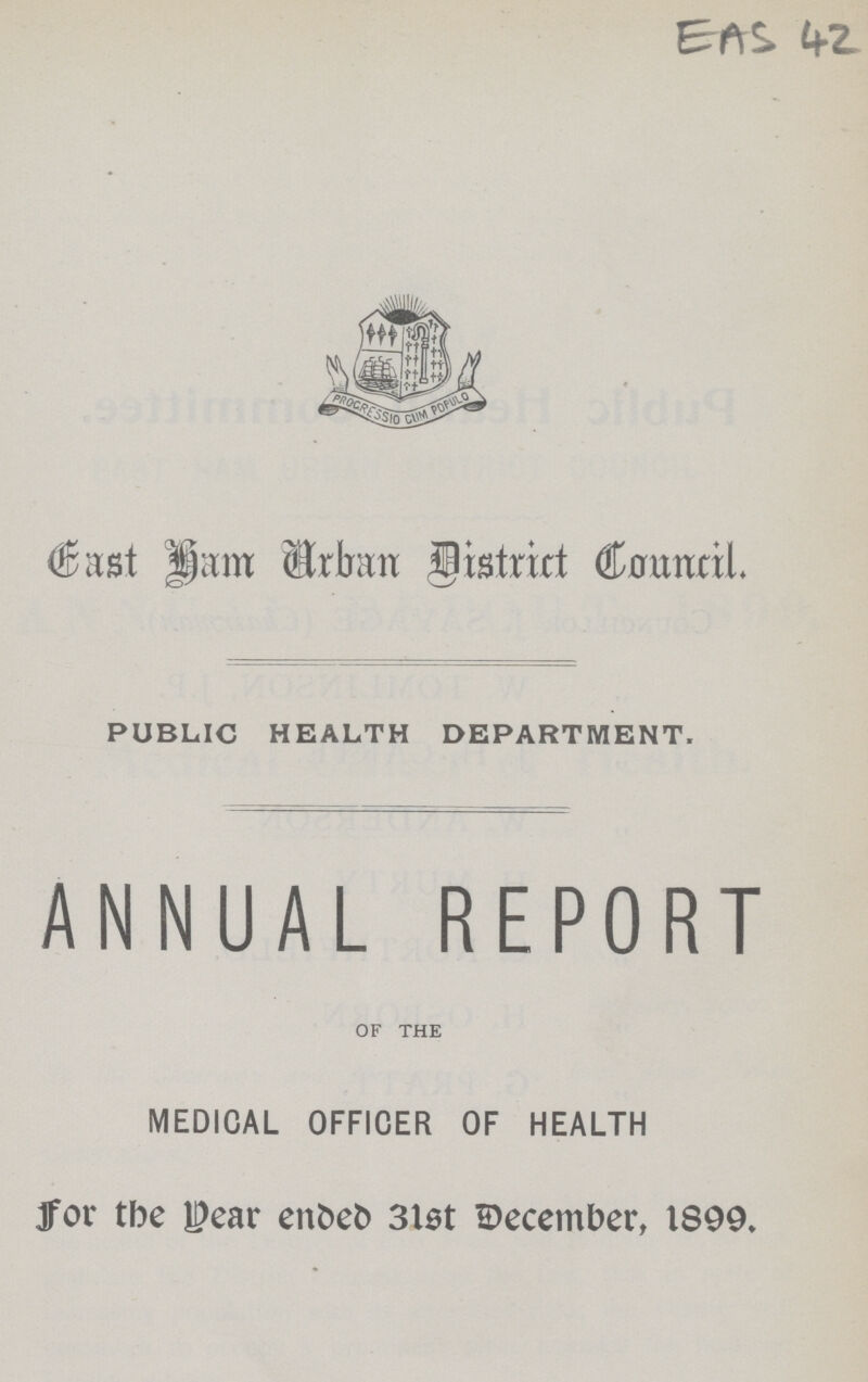 EAS 42 East Ham Urban District Council PUBLIC HEALTH DEPARTMENT. ANNUAL REPORT of the MEDICAL OFFICER OF HEALTH For the year ended 3lst December, 1899.