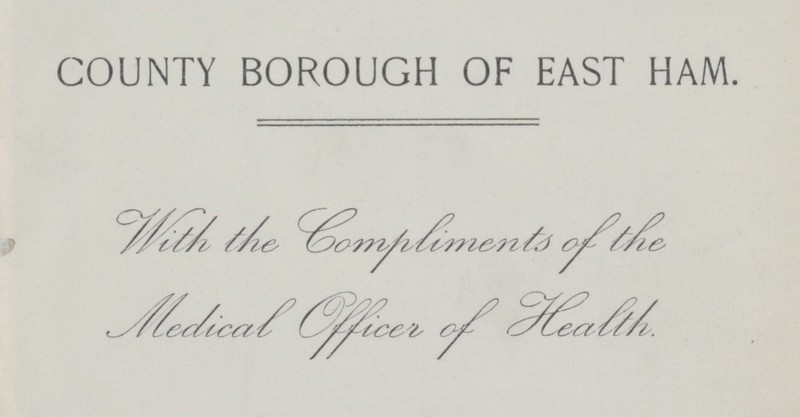 COUNTY BOROUGH OF EAST HAM. With the Compliments of the Medical Officer of Health.