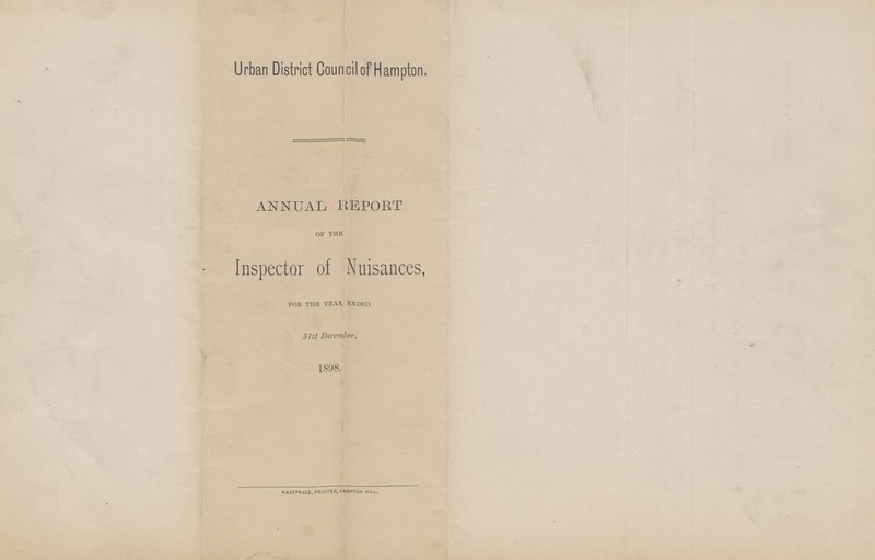 Urban District Council of Hampton, ANNUAL REPORT of the Inspector of Nuisances, for the year, ended 31st December, 1898. MAKFPEACE, PRINTER, HAMPTON HILL.