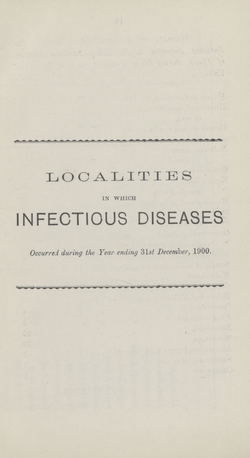 LOCALITIES in which INFECTIOUS DISEASES Occurred during the Year ending 31st December, 1900.