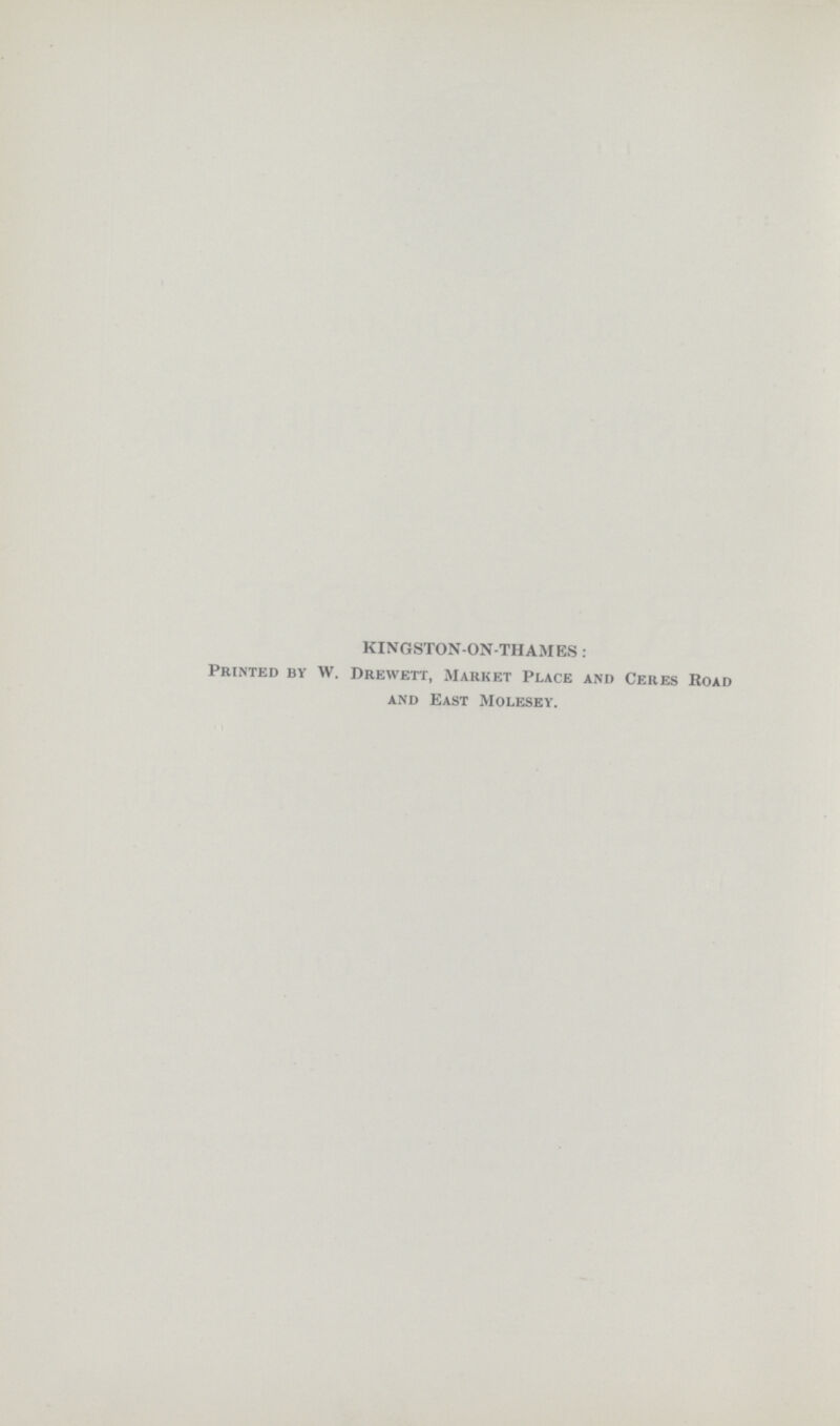 KINGSTON-ON-THAMES : Printed by W. Drewett, Market Place and Ceres Road and East Molesey.