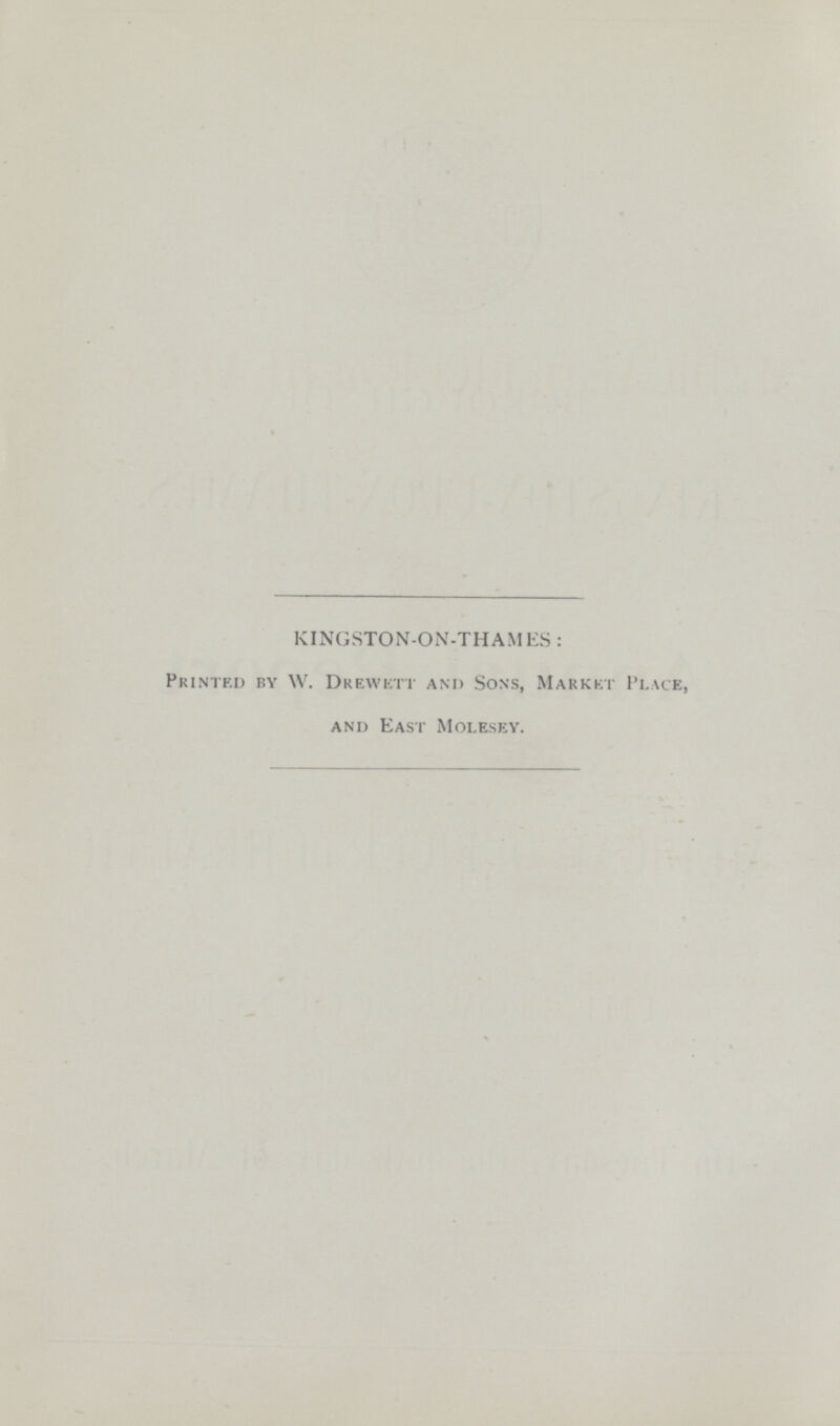 KINGSTON-ON-THAMES: Printed by W. Drewett and Sons, Market Place, and East Molesey.