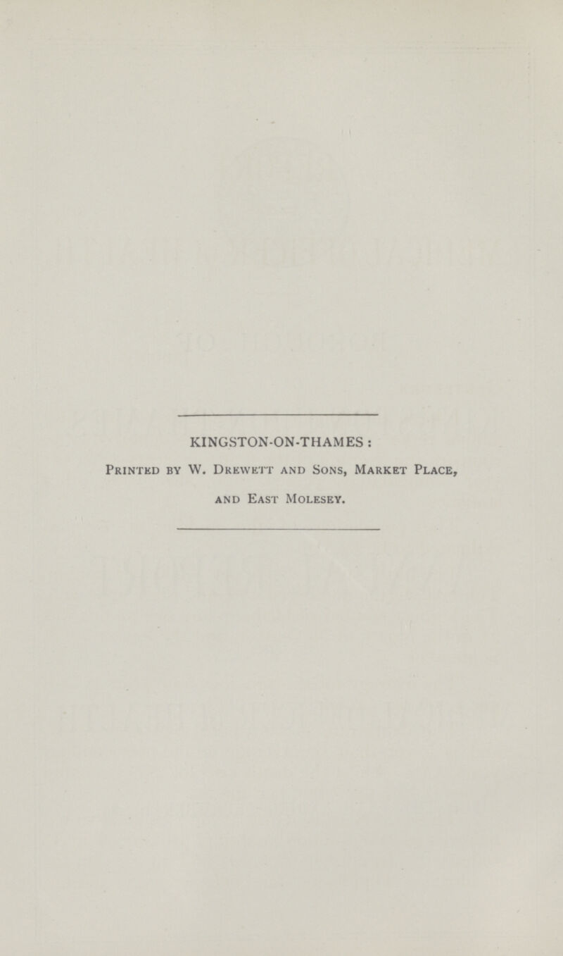 KINGSTON-ON-THAMES : Printed by W. Drewett and Sons, Market Place, and East Molesey.
