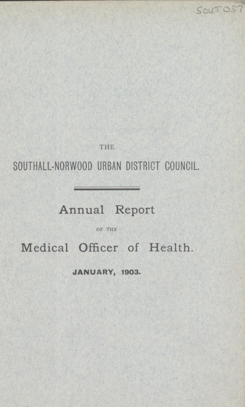 SOUT 037 THE SOUTHALL-NORWOOD URBAN DISTRICT COUNCIL. Annual Report OF THE Medical Officer of Health. JANUARY, 1903.