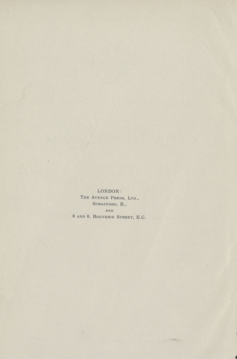LONDON: The Avenue Press, Ltd., Stratford, E., and 6 and 8, Bouverie Street, E.C.
