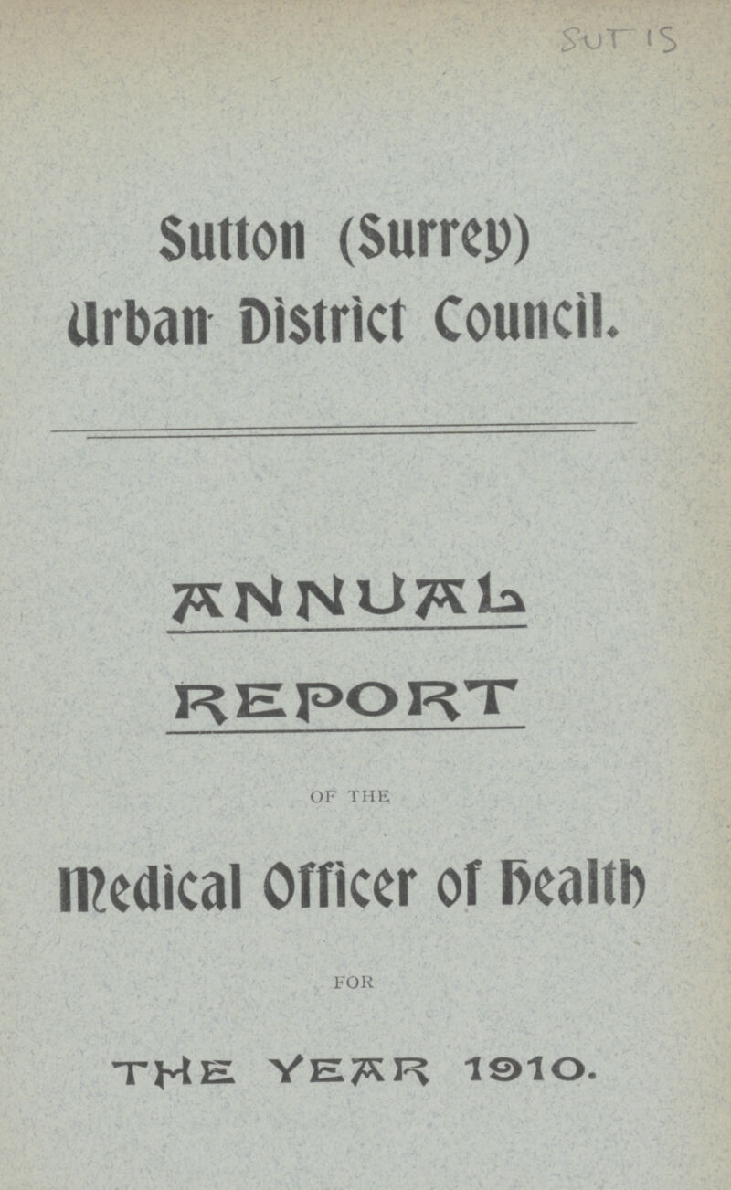 SuT 15 Sutton (Surrey) Urban District Council. ANNUAL REPORT OF THE Medical Officer of Health FOR THE YEAR 1910.