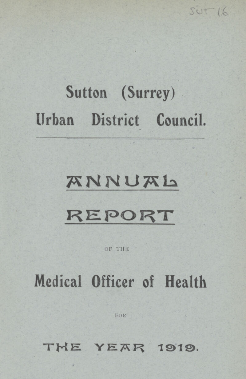 SUT 16 Sutton (Surrey) Urban District Council. ANNUAL REPORT OF THE Medical Officer of Health FOR THE YEAR 1919.