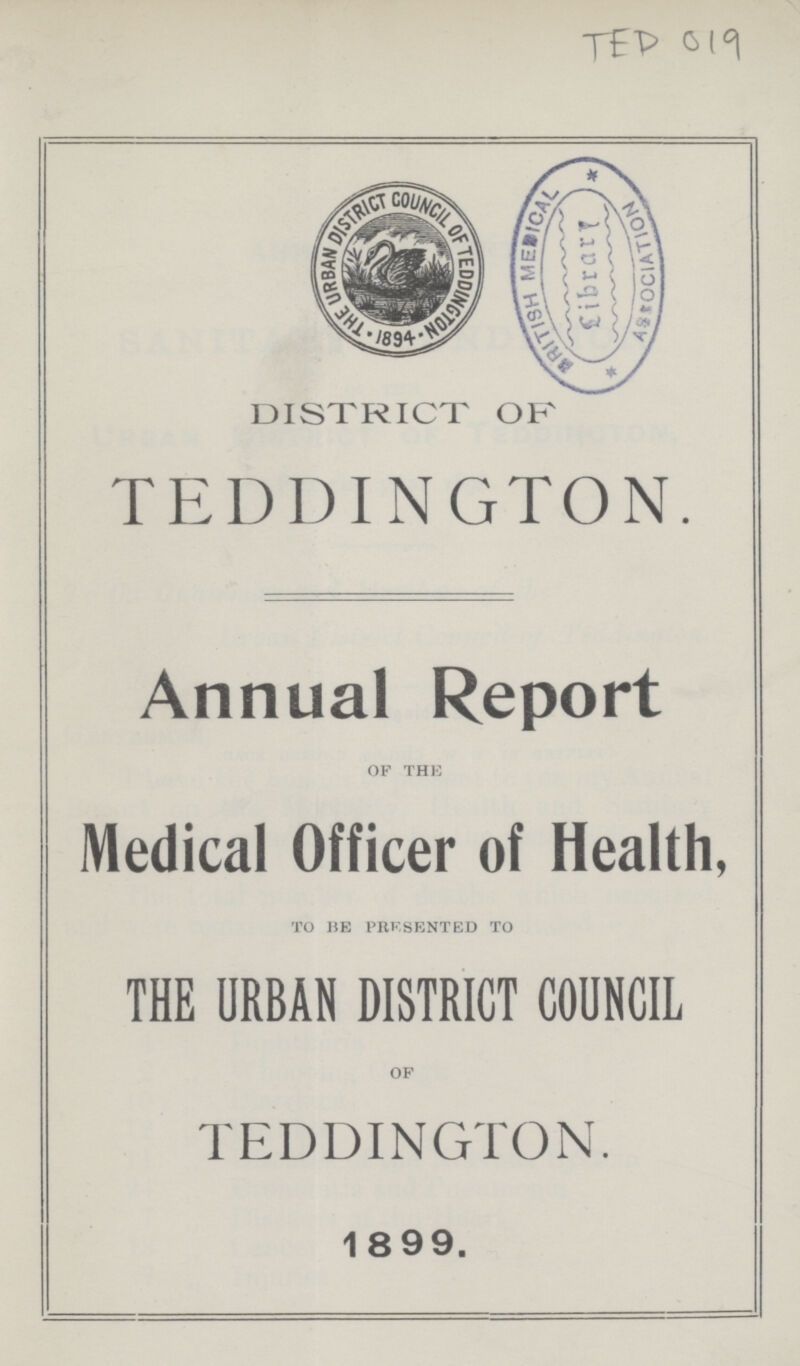 TED 019 DISTRICT OF TEDDINGTON. Annual Report OF THE Medical Officer of Health, TO BE PRESENTED TO THE URBAN DISTRICT COUNCIL OF TEDDINGTON. 1899.