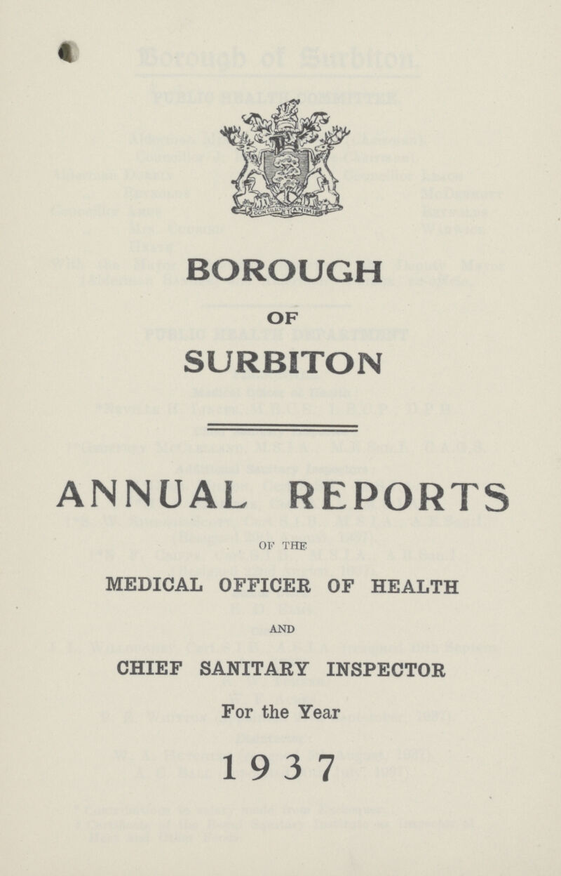 BOROUGH OF SURBITON ANNUAL REPORTS of the MEDICAL OFFICER OF HEALTH AND CHIEF SANITARY INSPECTOR For the Year 19 3 7