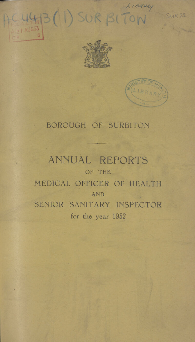 SUR 22 BOROUGH OF SURBITON ANNUAL REPORTS OF THE MEDICAL OFFICER OF HEALTH ' •- - AND SENIOR SANITARY INSPECTOR for the year 1952