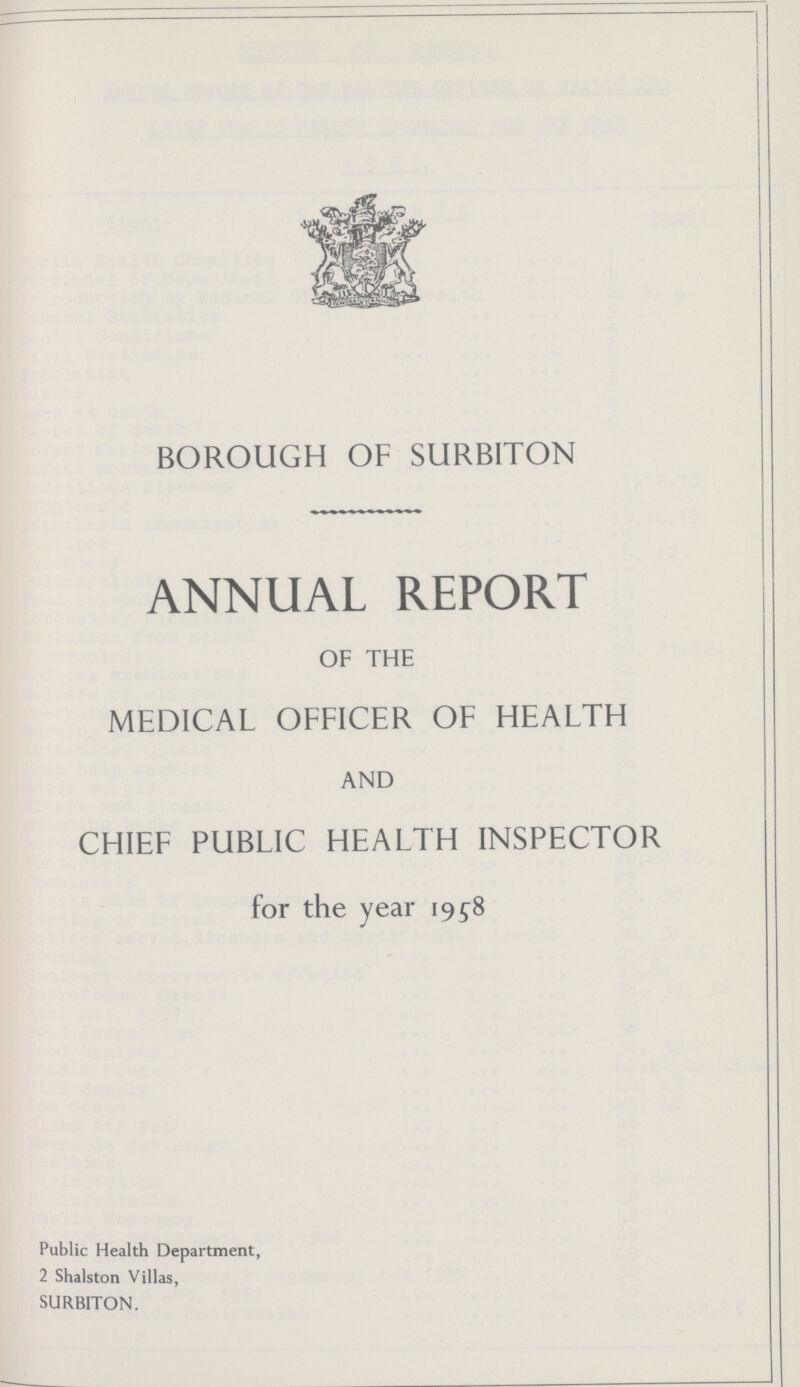 BOROUGH OF SURBITON ANNUAL REPORT OF THE MEDICAL OFFICER OF HEALTH AND CHIEF PUBLIC HEALTH INSPECTOR for the year 1958 Public Health Department, 2 Shalston Villas, SURBITON.