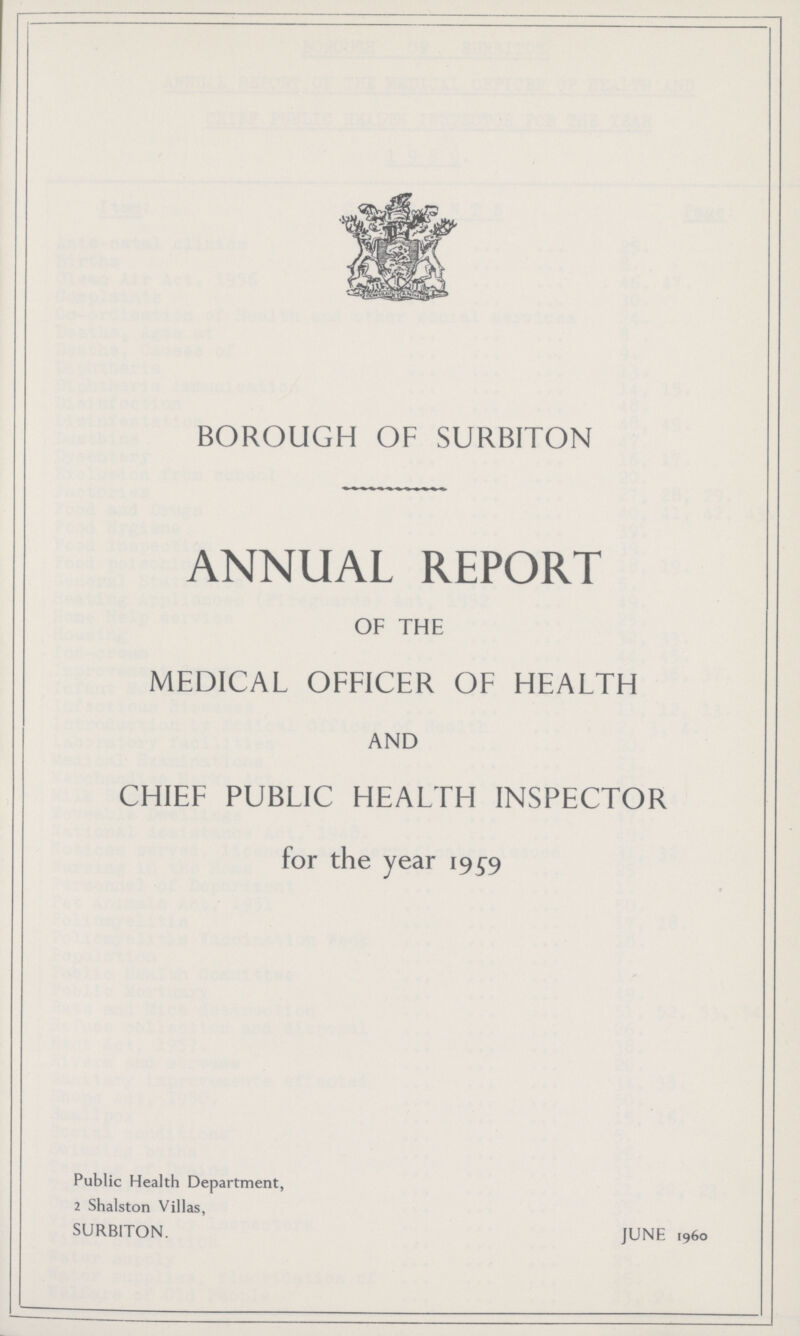 BOROUGH OF SURBITON ANNUAL REPORT OF THE MEDICAL OFFICER OF HEALTH AND CHIEF PUBLIC HEALTH INSPECTOR for the year 1959 Public Health Department, 2 Shalston Villas, SURBITON. JUNE 1960