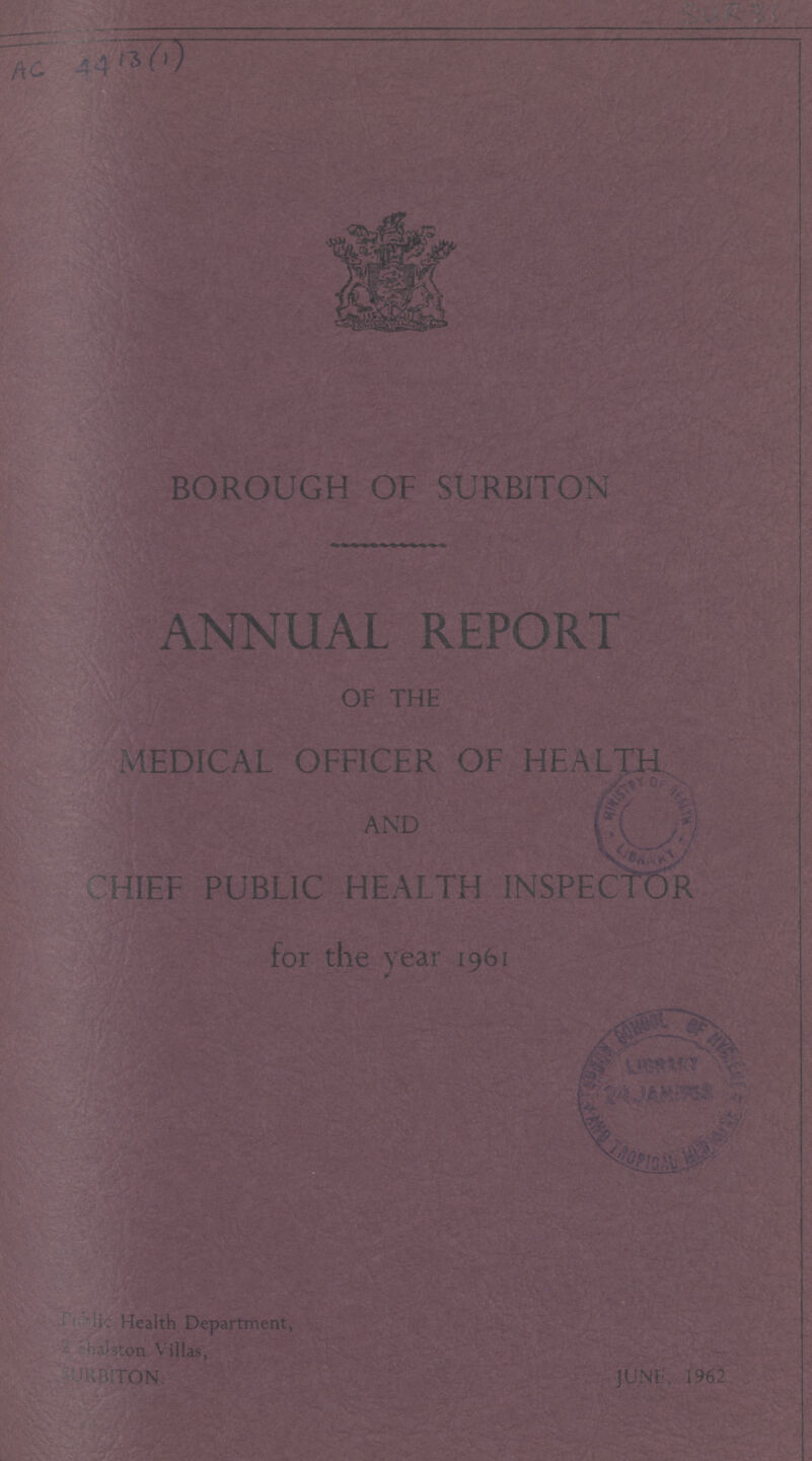 BOROUGH OI SURBiTON '-//Q ANNUAL REPORT OF THE MEDICAL OFFICER OF HEALTH AND «HHrao ' i1] ;L1C I Public Health Department, 2 Shalston Villas SURBITON. JUNE, 1962