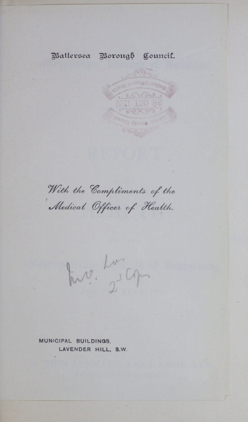 Battersea Borough Council. With the compliments of the Medical Officer of Health. ??? 2 MUNICIPAL BUILDINGS, LAVENDER HILL, S.W