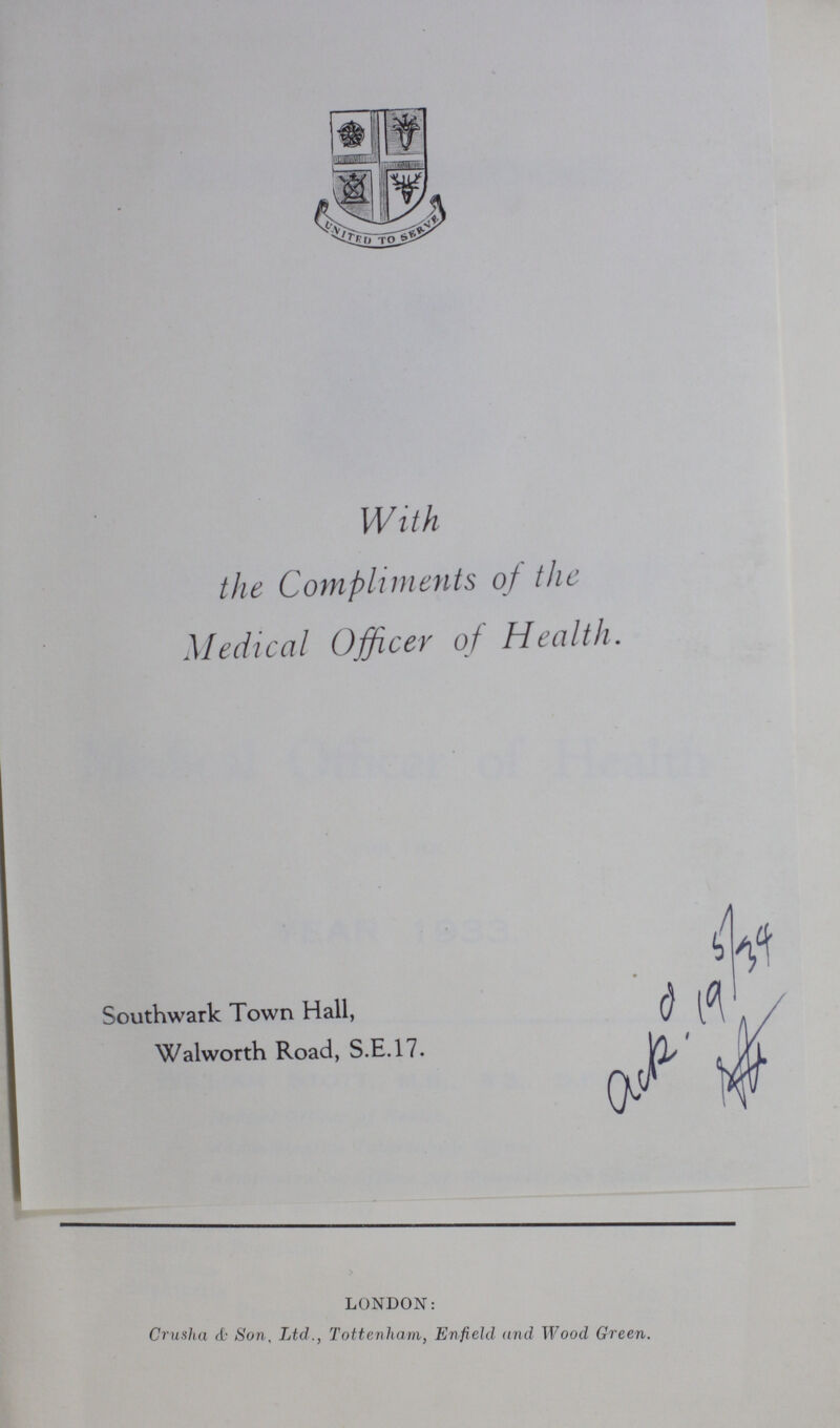 With the Compliments of the Medical Officer of Health. Southwark Town Hall, Walworth Road, S.E.17. LONDON: Crusha & Son, Ltd., Tottenham, Enfield and Wood Green.