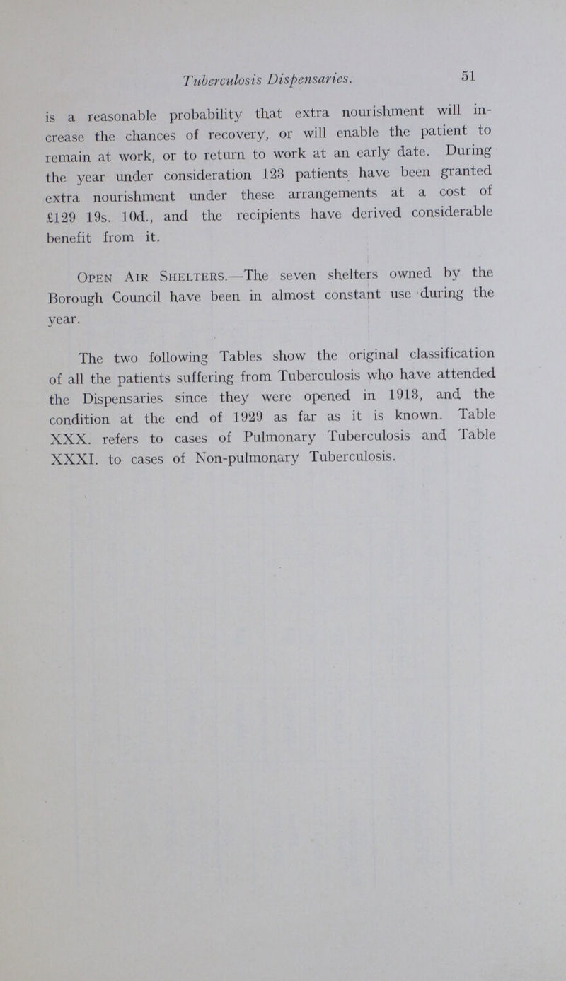 53 Tuberculosis Dispensaries. TABLE XXXI. Classification on Initial attendance at the Dispensaries. Condition at end of 1929. Total cases where con dition is known. Removed and lost sight of. Total cases who have attended. Discharged as cured. Disease arrested. Disease not arrested. Died. Non-Pulmonary Tuberculosis Bones and Joints Adults, M. 29 13 28 10 80 224 52 276 Adults, F. 14 6 19 6 45 Children 49 11 22 17 99 Abdominal Adults, M. 7 1 2 1 11 73 27 100 Adults, F. 6 2 3 1 12 Children 15 12 18 5 50 Peripheral Glands Adults, M. 10 3 7 1 21 313 83 396 Adults, F. 25 3 7 7 42 Children 171 23 47 9 250 Other Organs. Adults, M. 9 3 7 8 27 89 32 121 Adults, F. 9 2 17 4 32 Children 1 2 9 18 30