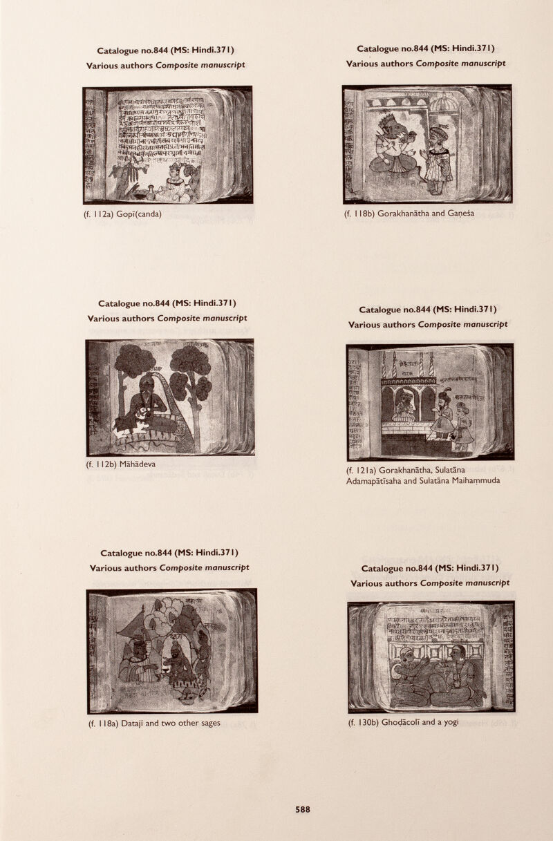 (f. I 12a) Gopi (canda) (f. I 18b) Gorakhanatha and Ganesa Catalogue no.844 (MS: Hindi.371) Various authors Composite manuscript (f. 121 a) Gorakhanatha, Sulatana Adamapâtïsaha and Sulatana Maihammuda Catalogue no.844 (MS: Hindi.371) Various authors Composite manuscript (f. I 12b) Mahadeva Catalogue no.844 (MS: Hindi.371) Various authors Composite manuscript Catalogue no.844 (MS: Hindi.371) Various authors Composite manuscript