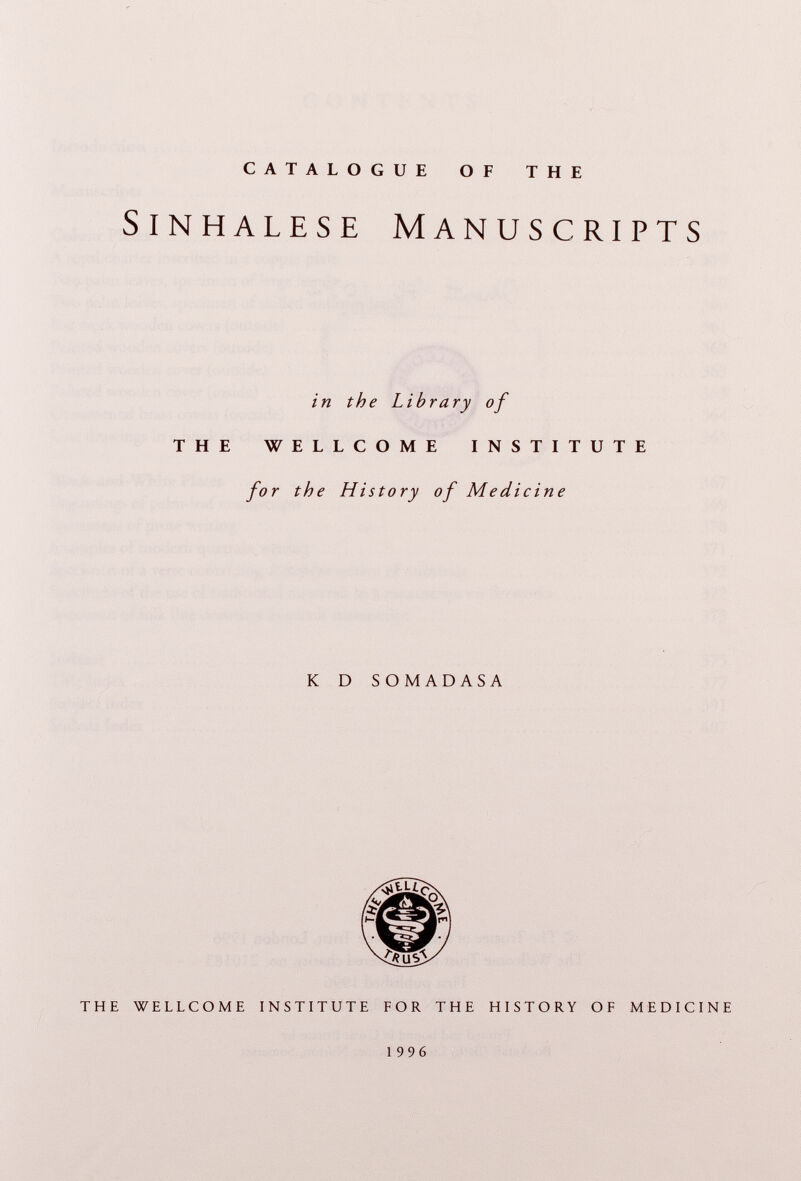 CATALOGUE OF THE Sinhalese Manuscripts in the Library of THE WELLCOME INSTITUTE for the History of Medicine K D SOMADASA THE WELLCOME INSTITUTE FOR THE HISTORY OF MEDICINE