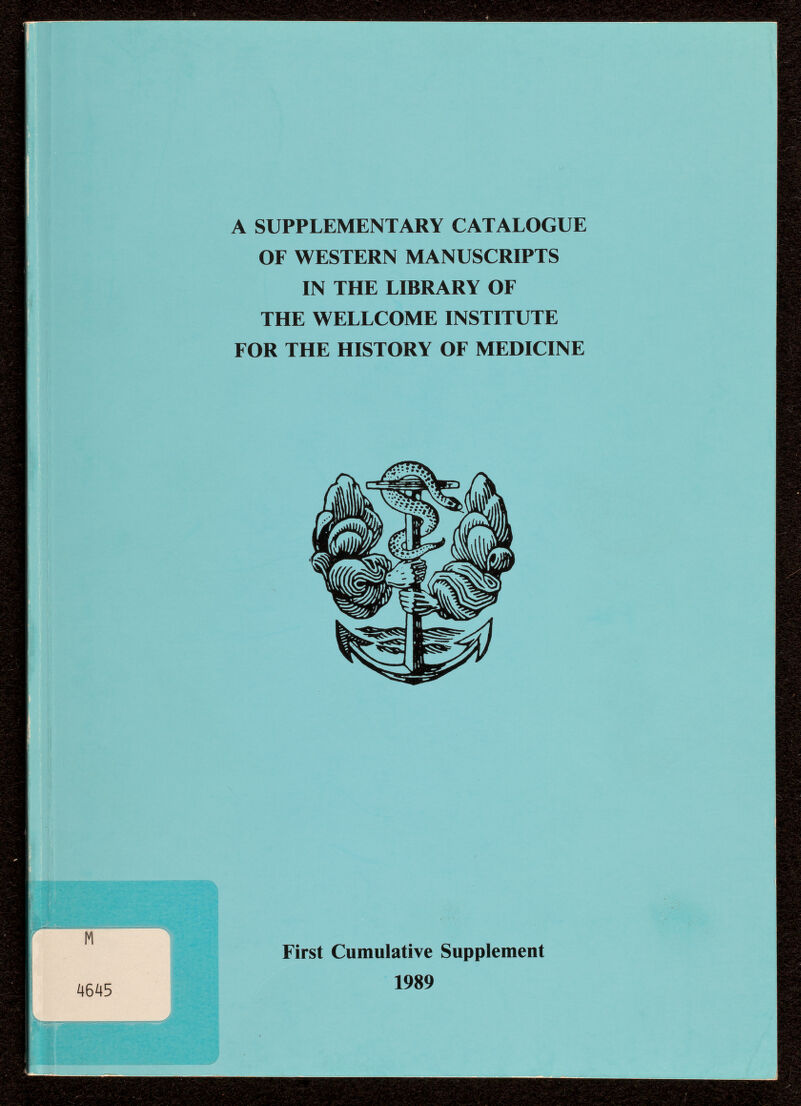 A SUPPLEMENTARY CATALOGUE OF WESTERN MANUSCRIPTS IN THE LIBRARY OF THE WELLCOME INSTITUTE FOR THE HISTORY OF MEDICINE First Cumulative Supplement 1989