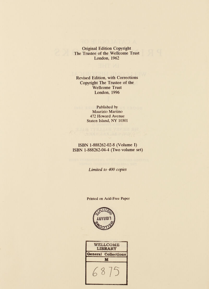 Original Edition Copyright The Trustee of the Wellcome Trust London, 1962 Revised Edition, with Corrections Copyright The Trustee of the Wellcome Trust London, 1996 Published by Maurizio Martino 472 Howard Avenue Staten Island, NY 10301 ISBN 1-888262-02-8 (Volume I) ISBN 1-888262-04-4 (Two volume set) Limited to 400 copies Printed on Acid-Free Paper