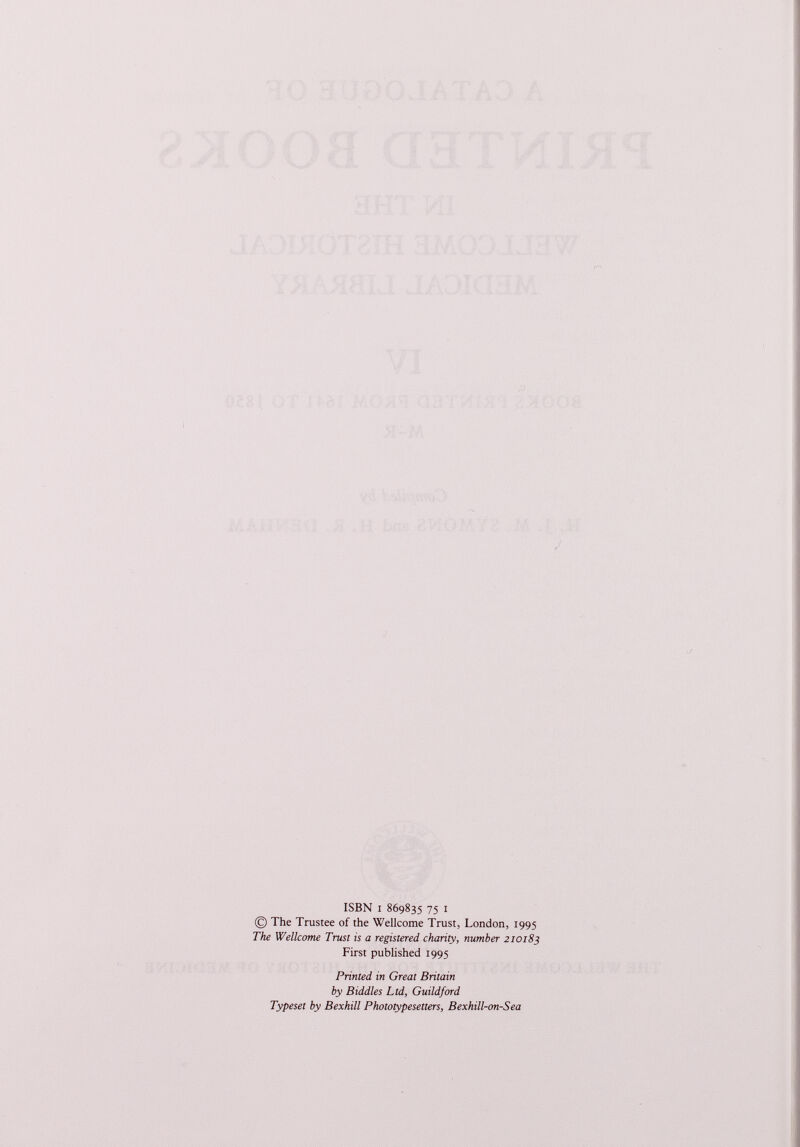 ISBN I 869835 75 I © The Trustee of the Wellcome Trust, London, 1995 The Wellcome Trust is a registered charity, number 210183 First published 1995 Printed in Great Britain by Biddles Ltd, Guildford Typeset by Bexhill Phototypesetters, Bexhill-on-Sea