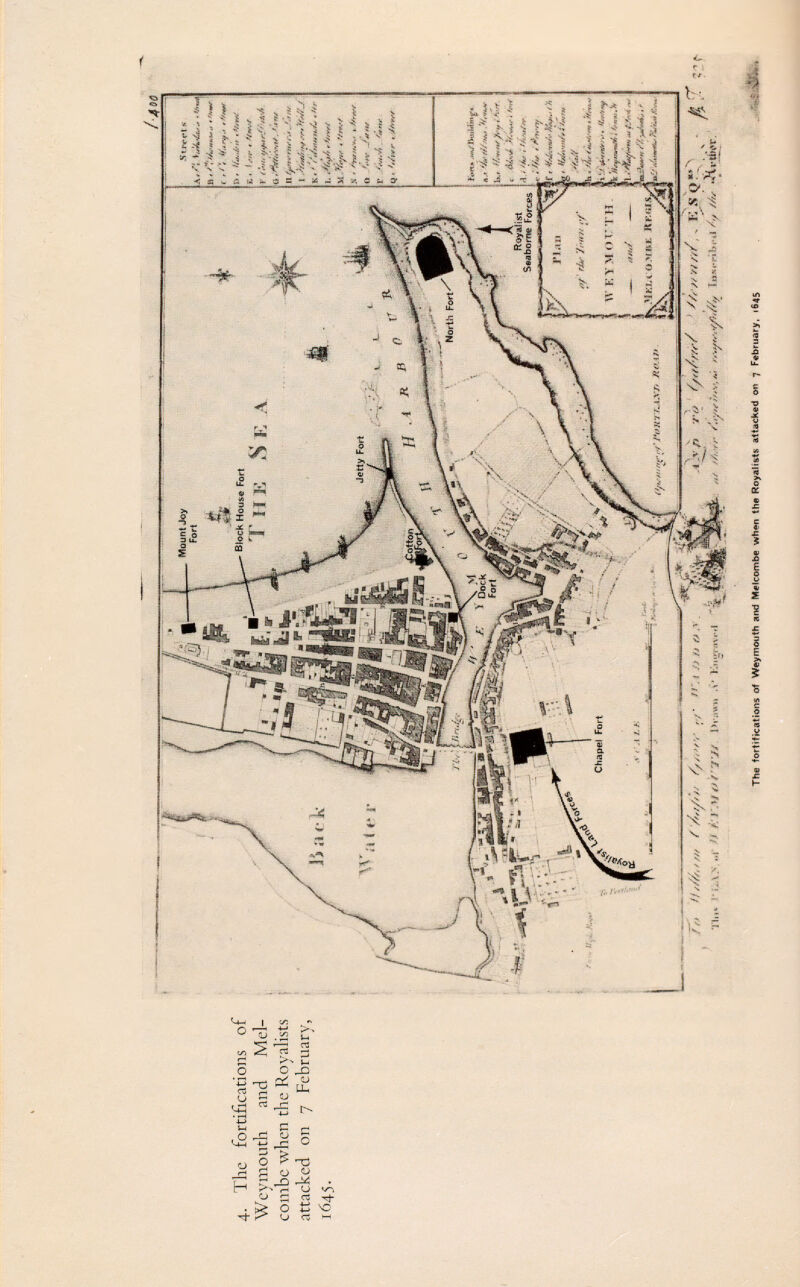4- The fortifications of Weymouth and Mel- combc when the Royalists attacked on 7 February, 1Ó45. (■y,.V/-í'/'l'on-Í1.AXI' Re.43* to //tt/rir/ ' /¿v/*//-//, . kVQ?^ /'.tytf t.',-,\' • .ys, •¿fit//// ItiSi-rtlr r >i /'/ //tf '«íl'tíwV, Mount Joy Fort Js Block Hous« Fort T ! ¡ E i' Streets. /'i. . fM # ! I» Wary it / '/W , //w,-« .*w , \ (!•/!, Utfaf/' tù'A. 'am j . > 7Um*n<6 •»'■ y4/,w/ r /W//.V,- tffrrft Royalist Seaborne Forces I» 1 V» r /Áví. V fort.» WftuiM^g« «.« i>.» ff/*'*)/ fry > ÄuT. c 4/íW ífSwe < frW H .- '¿4S , tr<- '/ M *»y. fajhwt/r i ft Hnietmi/rìifitn The fortifications of Weymouth and Melcombe wh«n the Royalists attacked on 7 February, 1645 '-I ¿¡¡¡if* »