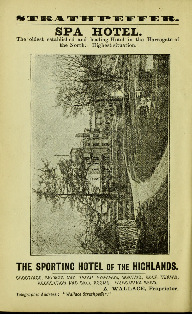 SPA HOTEL. The oldest established and leading Hotel in the Harrogate of the Islorth. Highest situation. THE SPORTING HOTEL OF THE HIGHLANDS. A WALLACE, Proprietor. Telegraphic Address:  Wallace Strathpeffer.