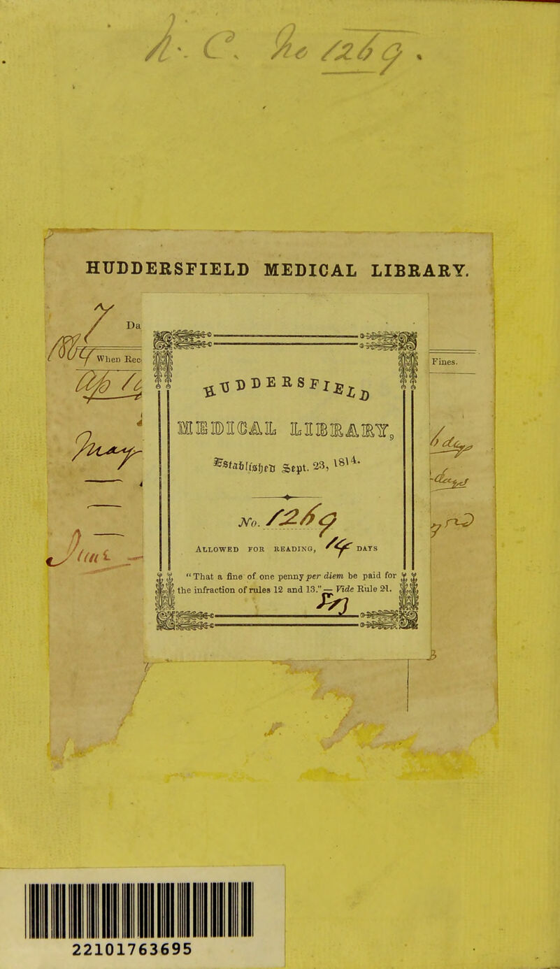 HUDDERSFIELD MEDICAL LIBRARY. r Da When Rec. /i * ^^^^^ : ism® ail. MiBmAmY, *«aiffaiirtj Sept. 23, '9 Allowed for readin DATS That a fine of one penny per diem be paid for the infraction of rules 12 and 13.— Vide Rule 2-1. , Fines. 22101763695