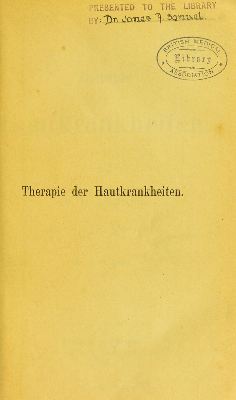 °RE8ENTED TO THE LIBRARY Therapie der Hautkrankheiten.