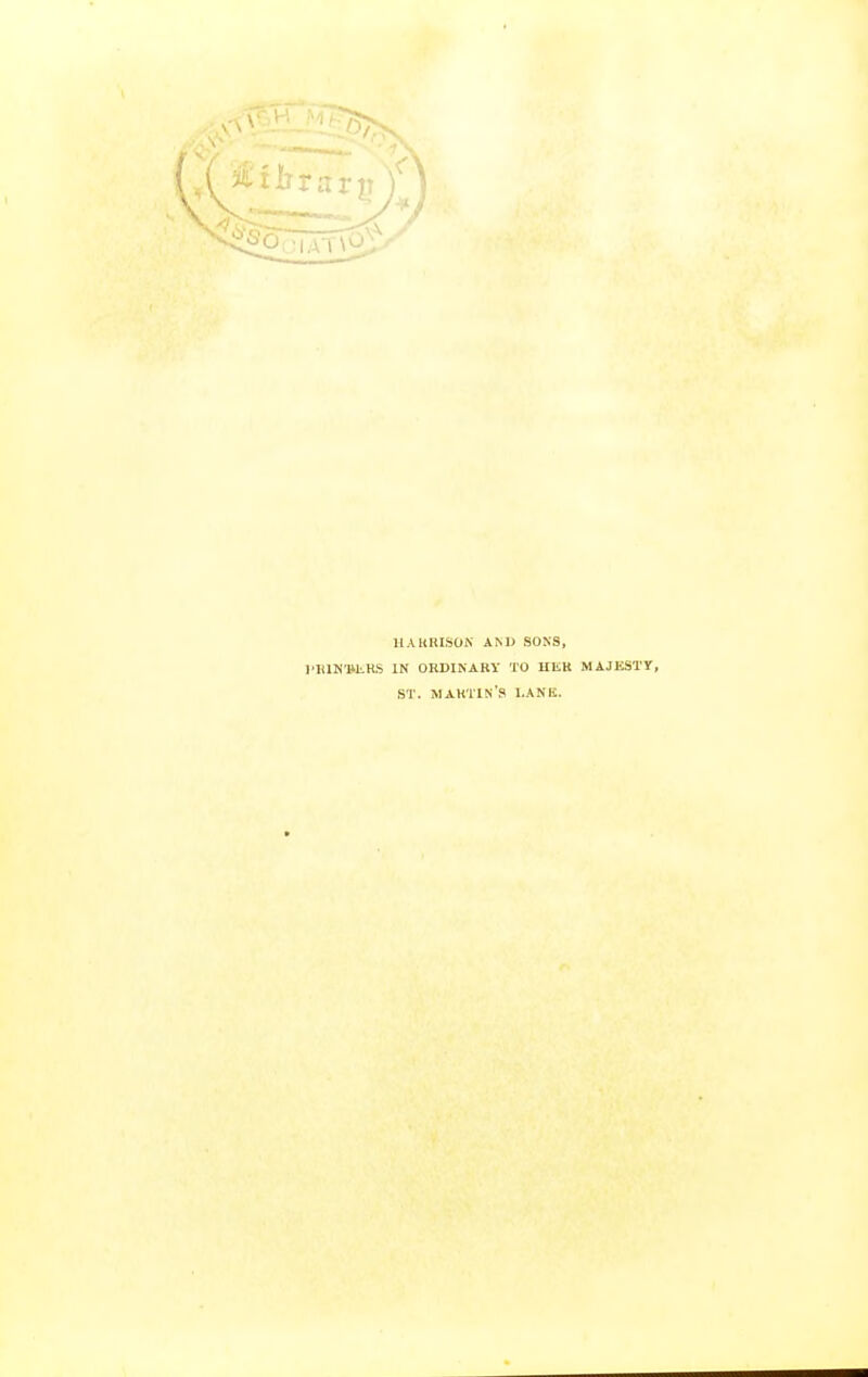 HARRISON AM) SONS, 1'RlNT.hRS IN ORDINARY TO HER MAJESTY, ST. MARTIN'S LANK.